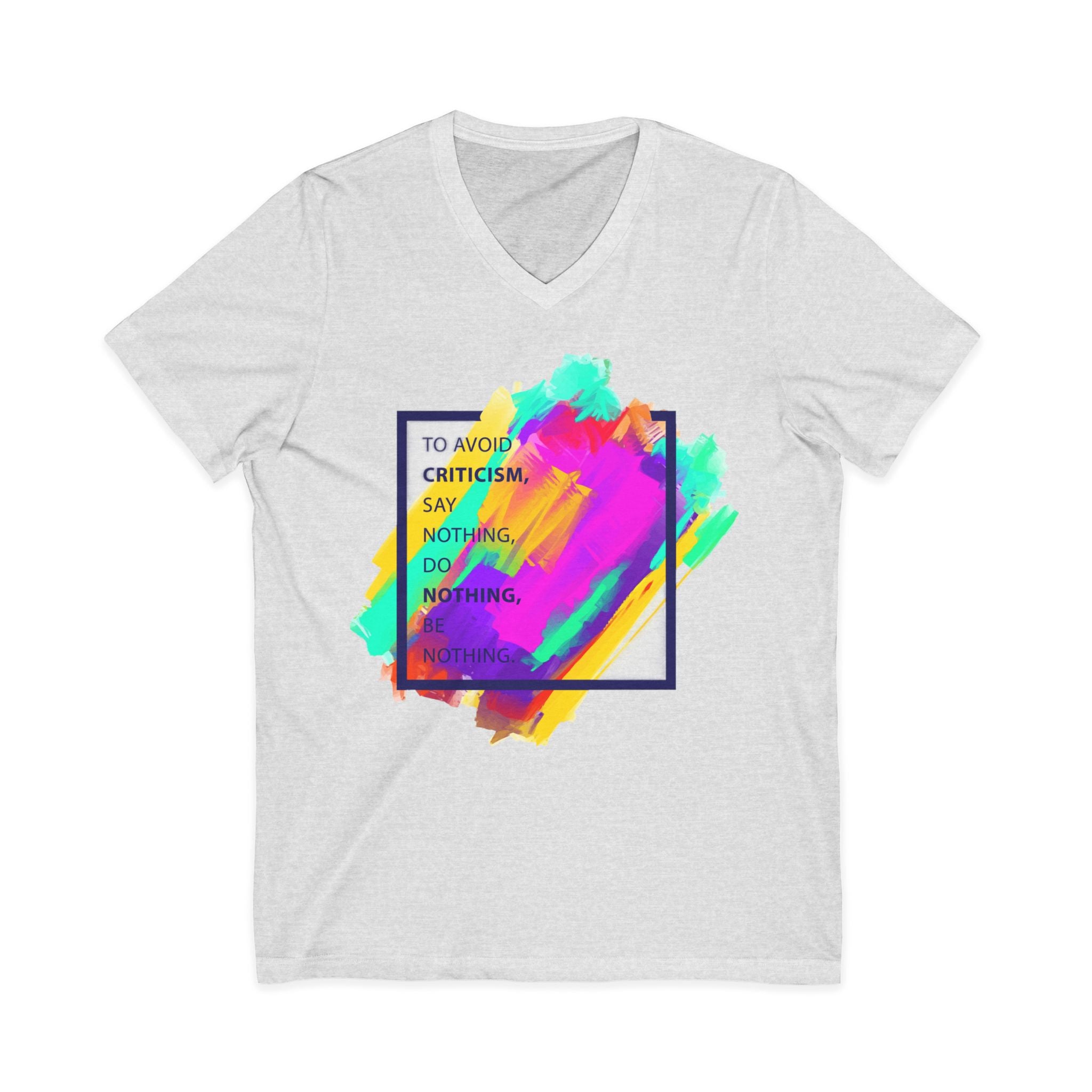 V-Neck Tee — Colorful Brushstroke Quote "To Avoid Criticism Say Nothing, Do Nothing, Be Nothing"
