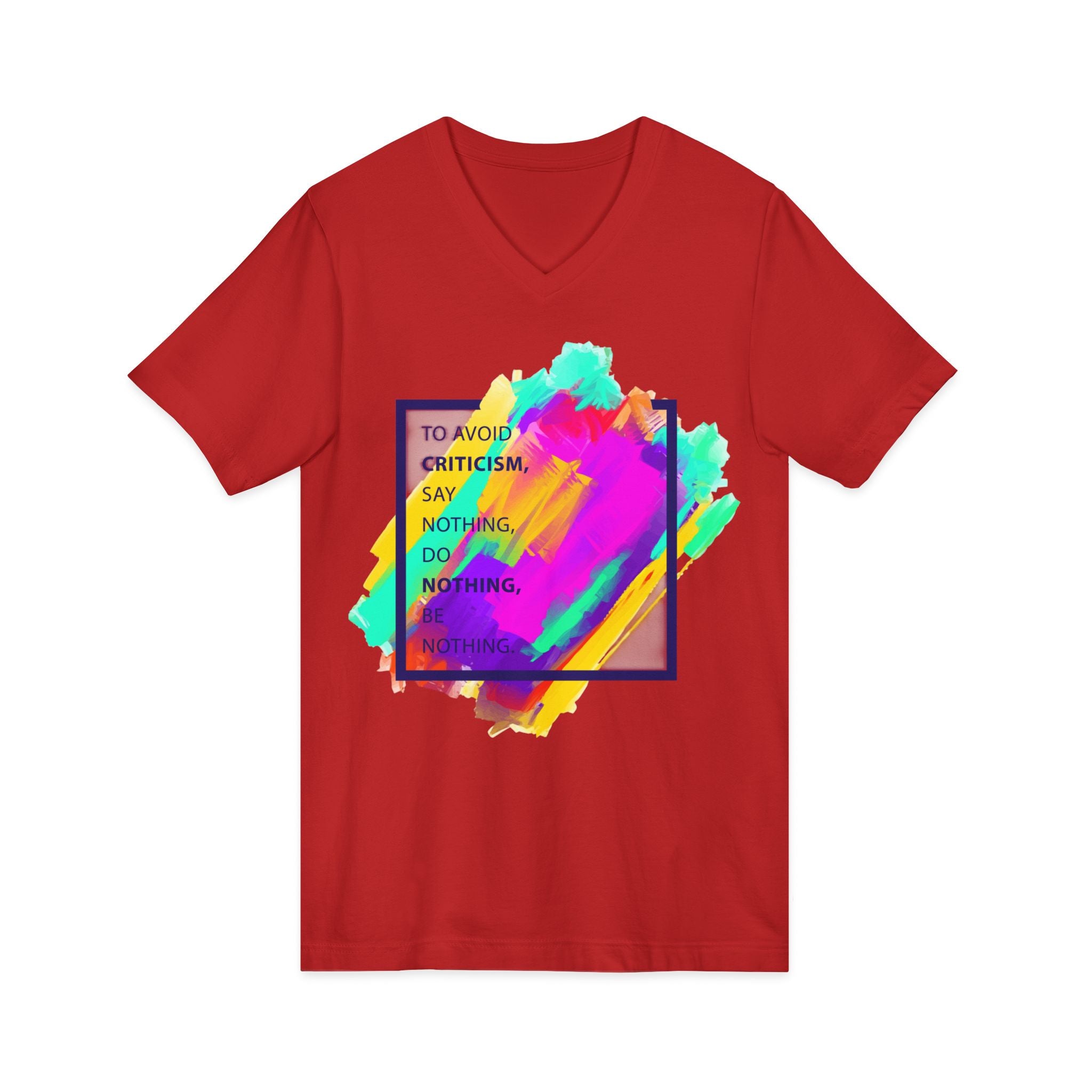 V-Neck Tee — Colorful Brushstroke Quote "To Avoid Criticism Say Nothing, Do Nothing, Be Nothing"