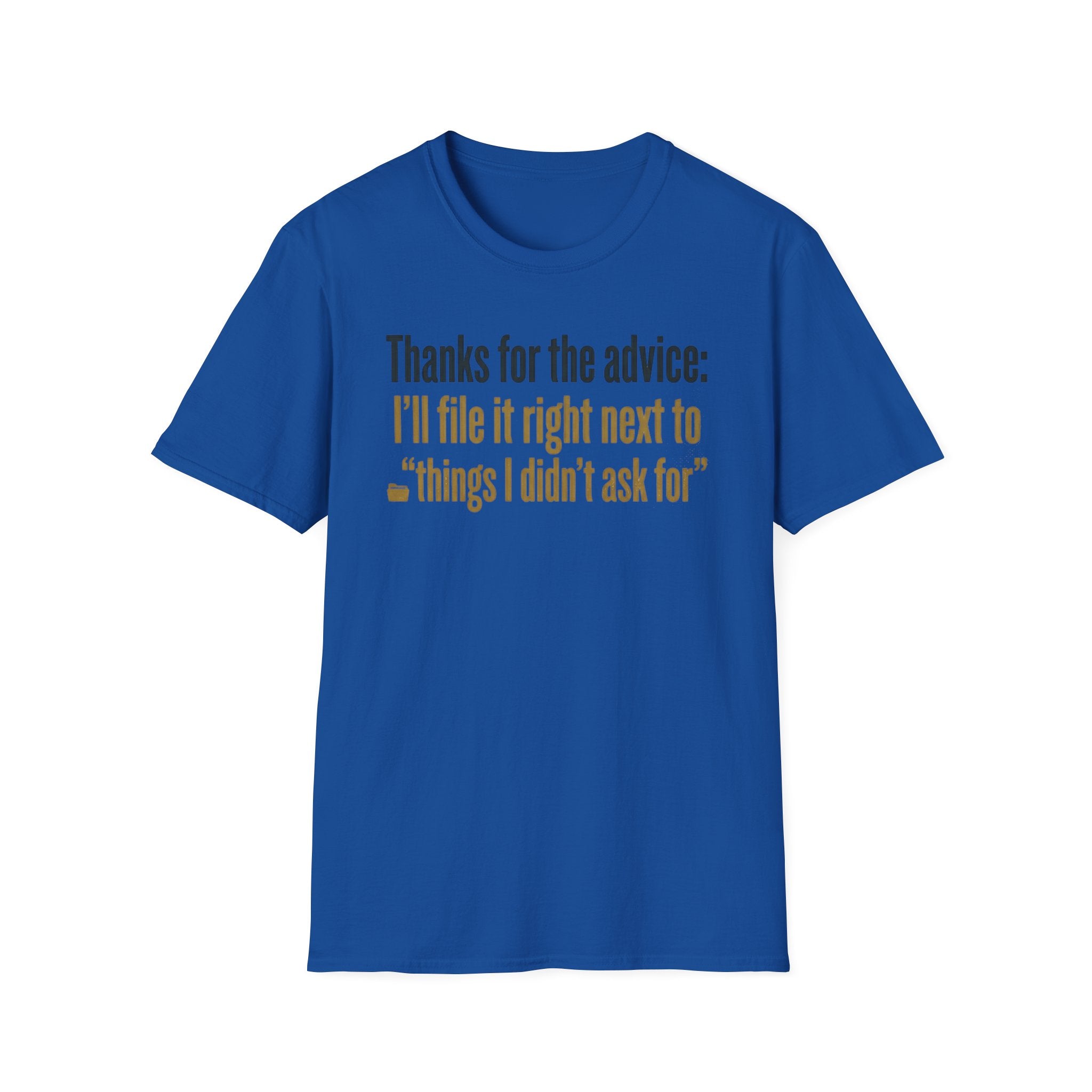 Funny Graphic T-Shirt — "Thanks for the advice: I’ll file it right next to ‘things I didn’t ask for’"