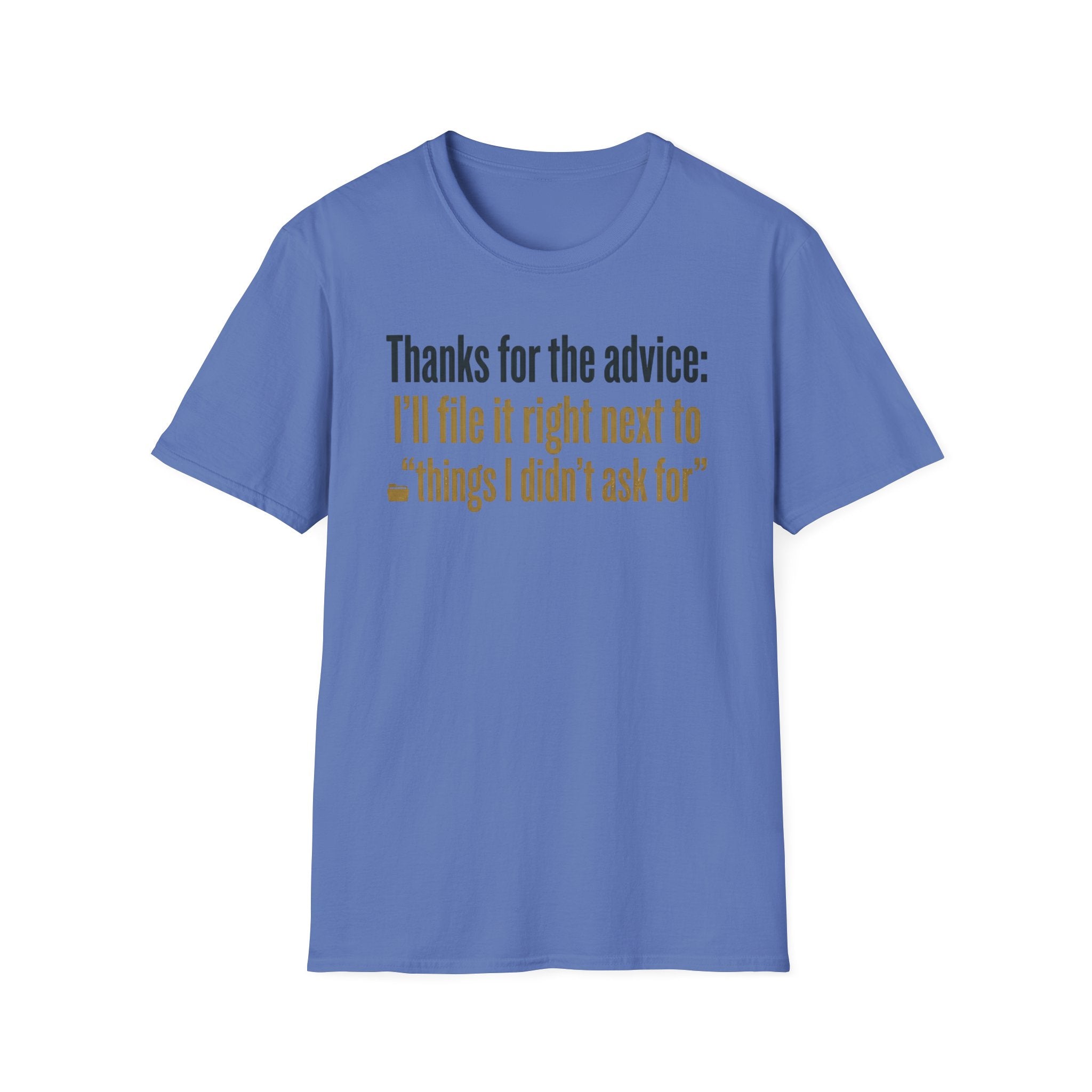 Funny Graphic T-Shirt — "Thanks for the advice: I’ll file it right next to ‘things I didn’t ask for’"