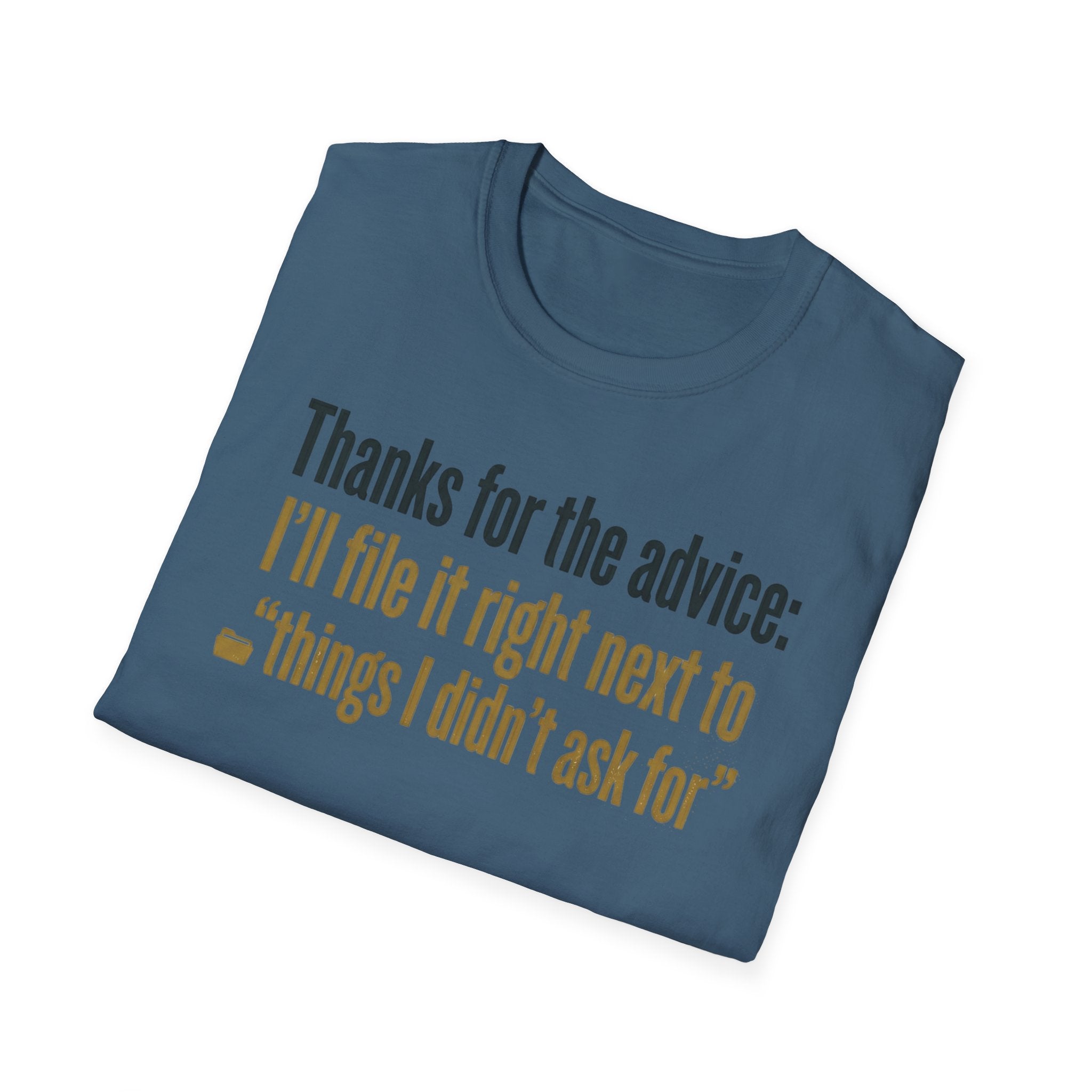 Funny Graphic T-Shirt — "Thanks for the advice: I’ll file it right next to ‘things I didn’t ask for’"