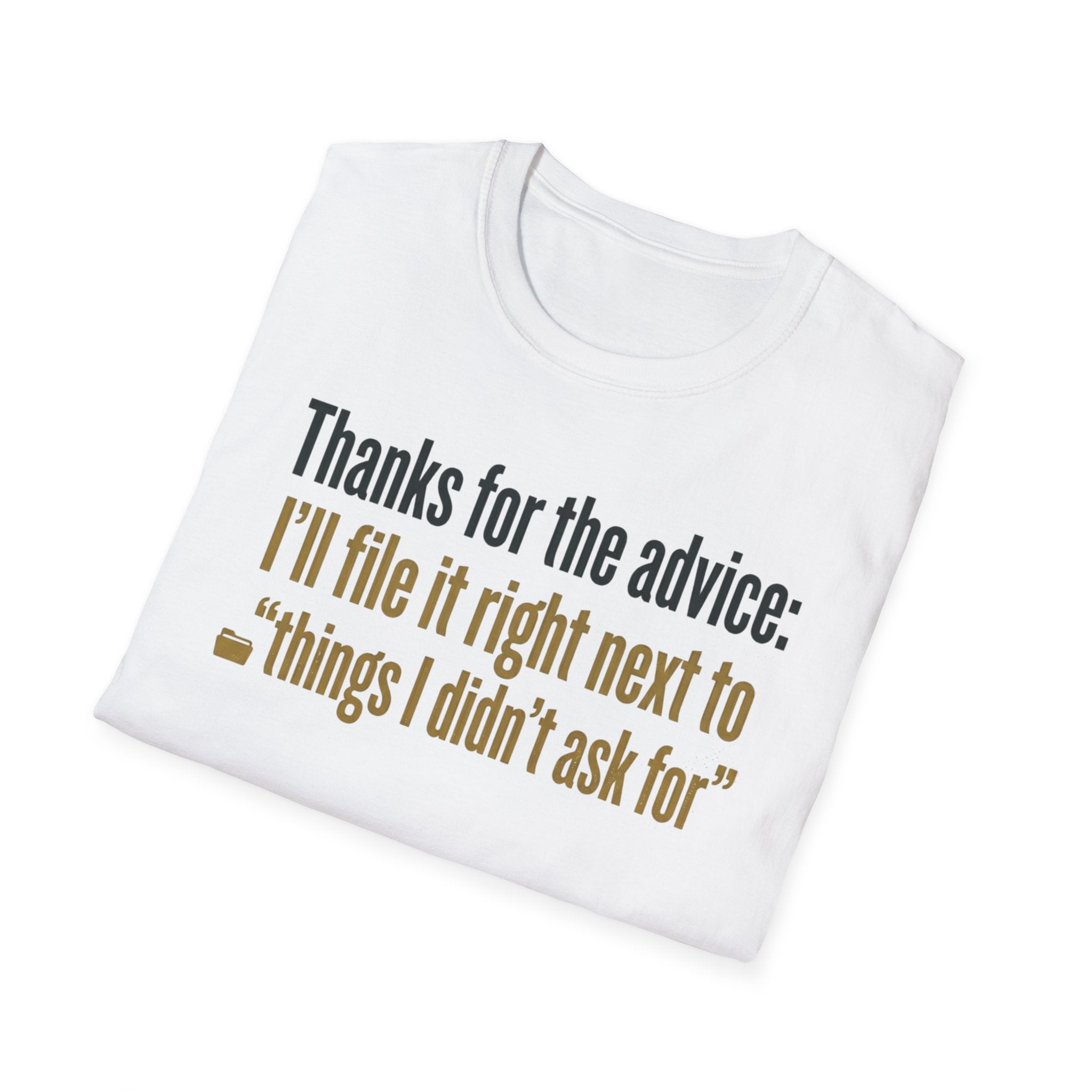 Funny Graphic T-Shirt — "Thanks for the advice: I’ll file it right next to ‘things I didn’t ask for’"