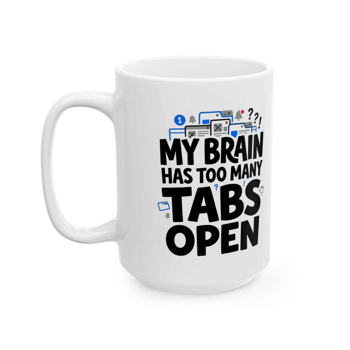 Ceramic Mug - "My Brain Has Too Many Tabs Open" Funny Office Coffee Cup