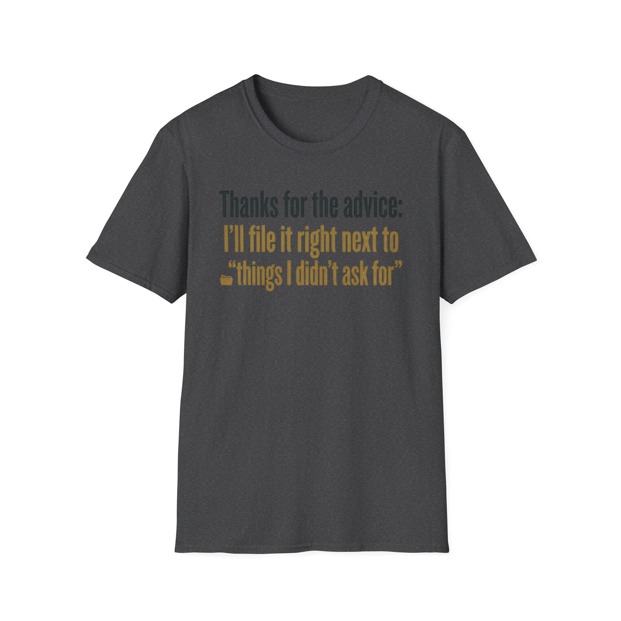 Funny Graphic T-Shirt — "Thanks for the advice: I’ll file it right next to ‘things I didn’t ask for’"