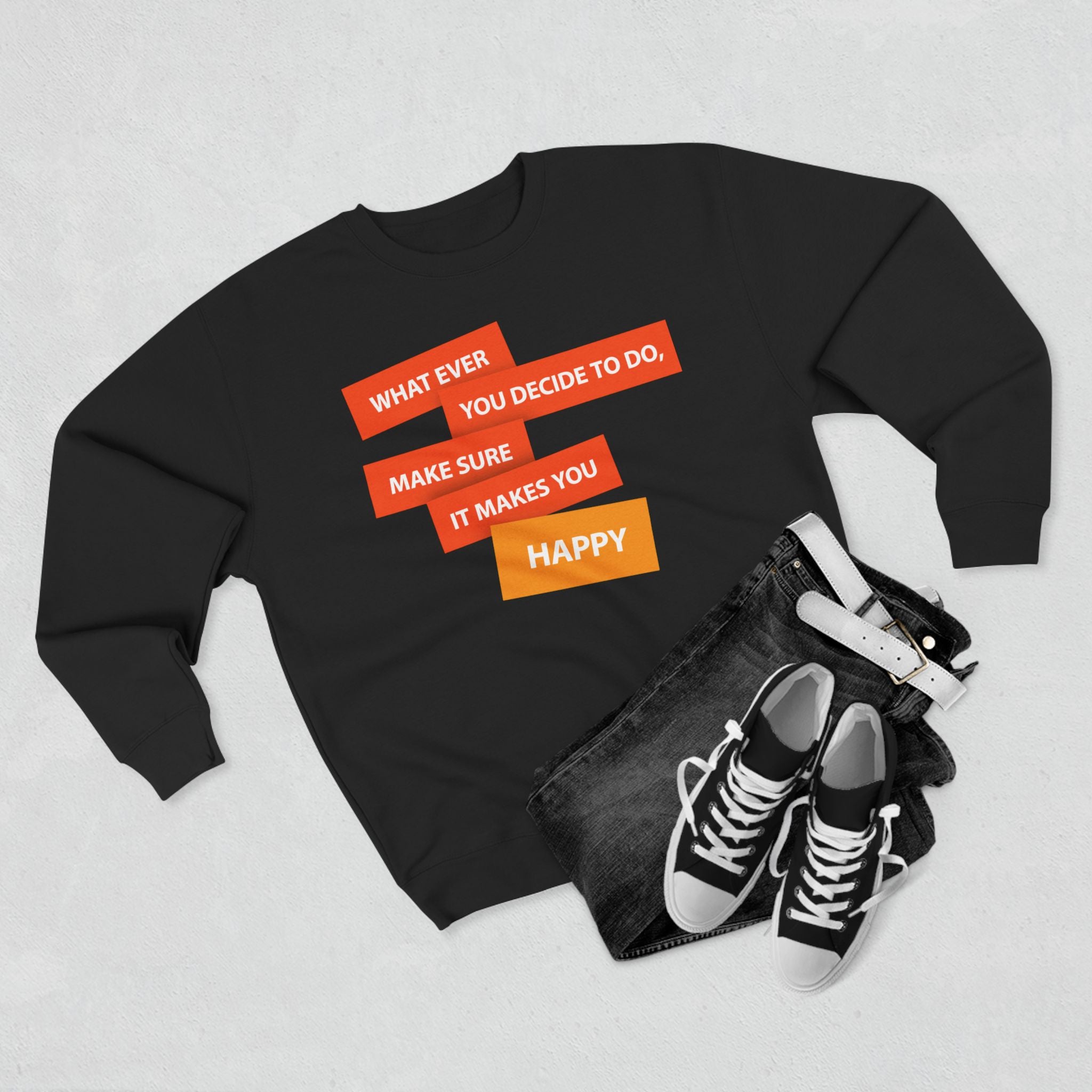 Inspirational Graphic Crewneck Sweatshirt — "Whatever You Decide to Do, Make Sure It Makes You Happy"