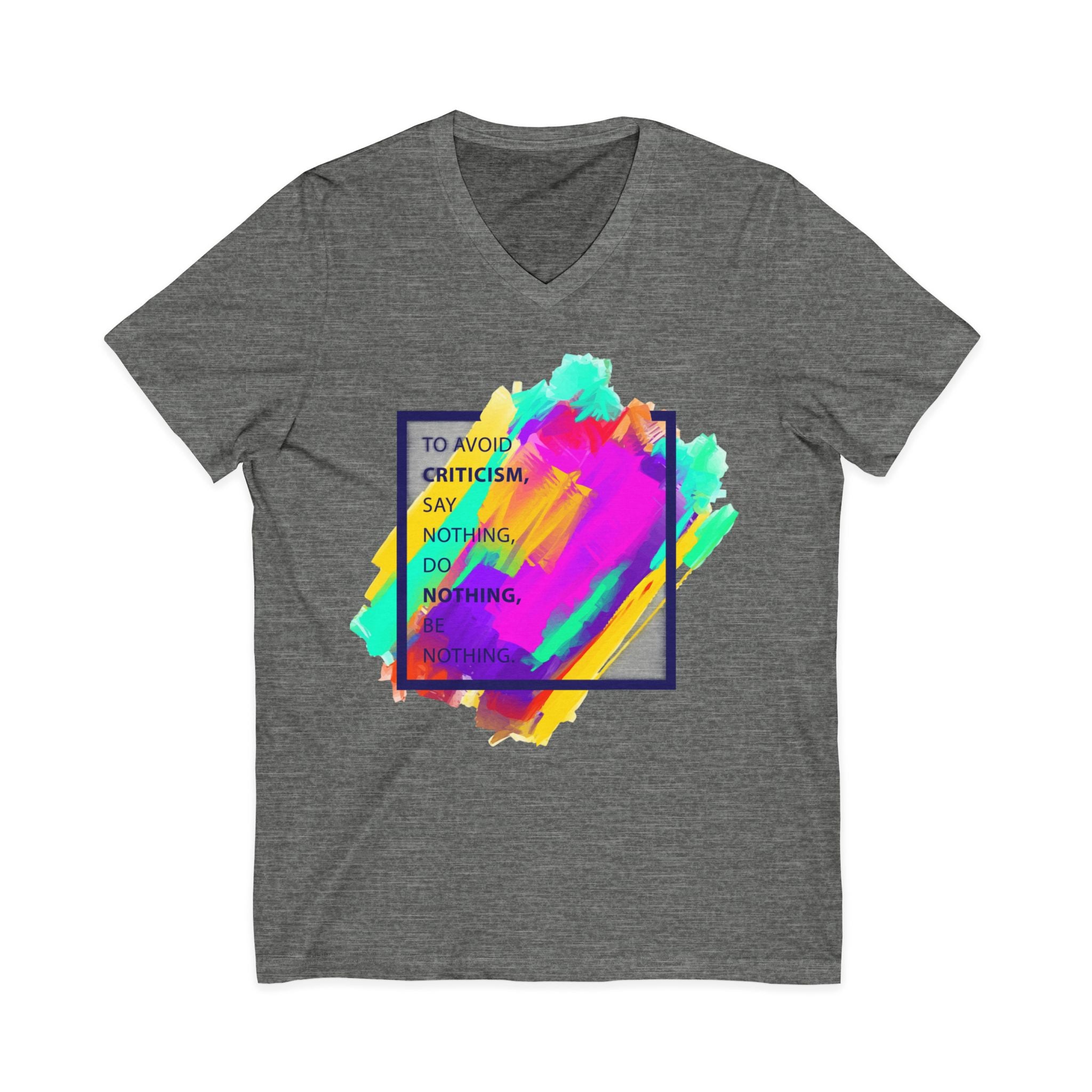 V-Neck Tee — Colorful Brushstroke Quote "To Avoid Criticism Say Nothing, Do Nothing, Be Nothing"
