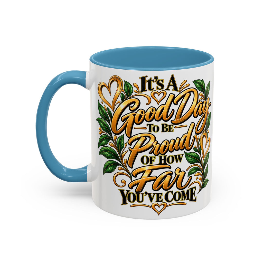 Accent Coffee Mug — "It's a Good Day to Be Proud of How Far You’ve Come" Inspirational Ceramic Mug
