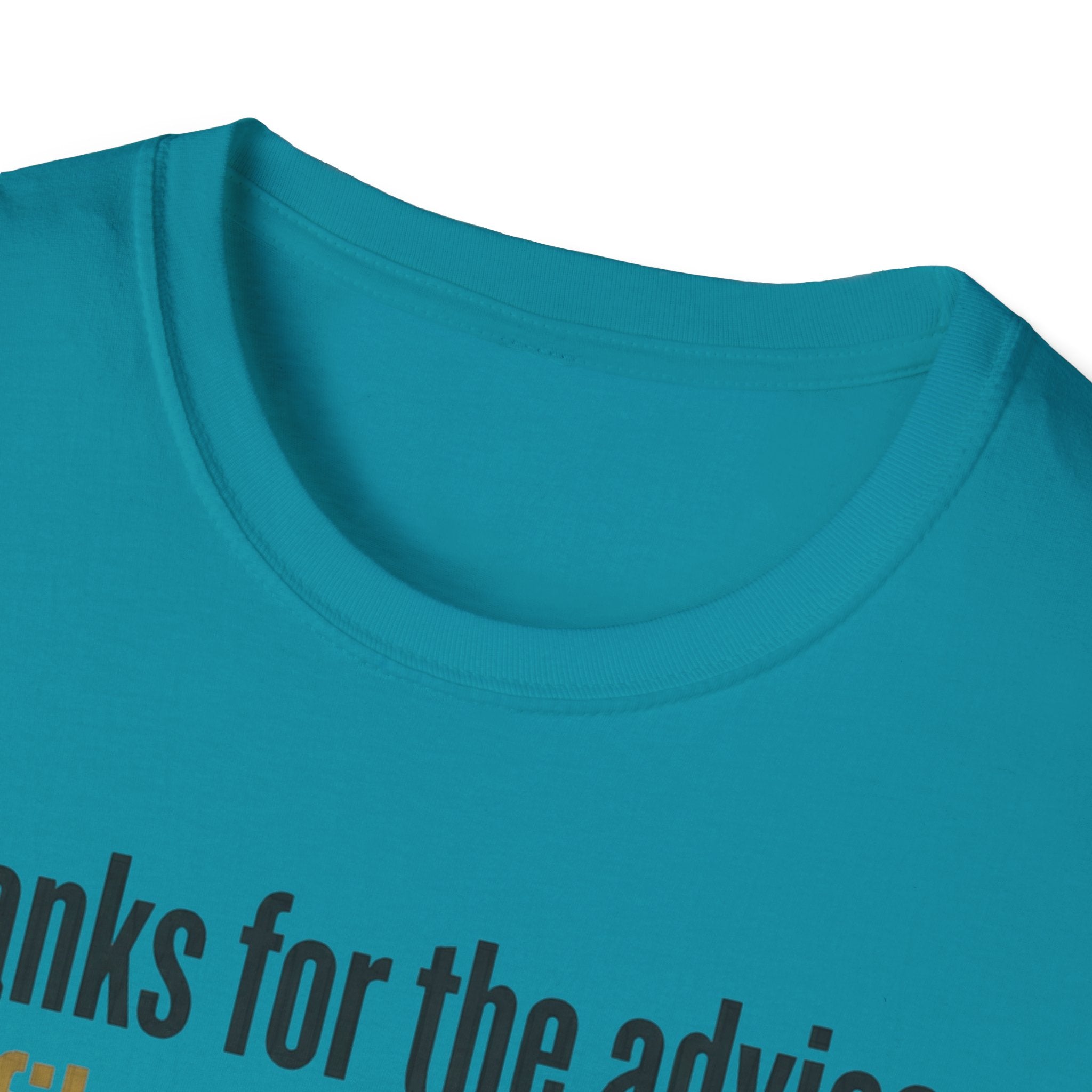 Funny Graphic T-Shirt — "Thanks for the advice: I’ll file it right next to ‘things I didn’t ask for’"