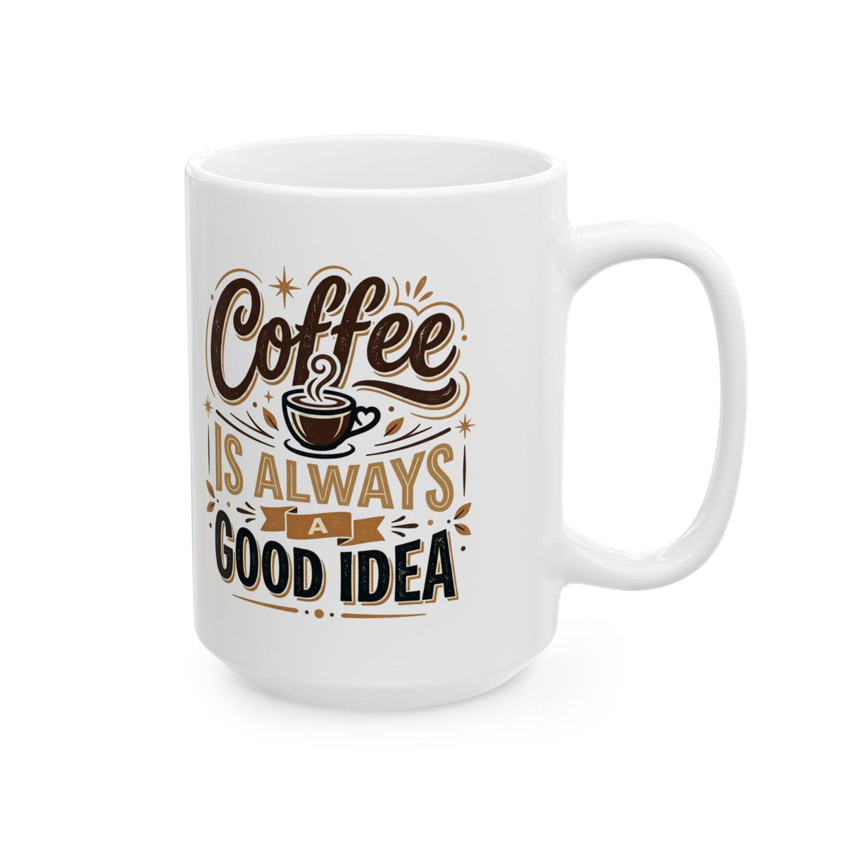 Coffee Mug - "Coffee Is Always A Good Idea" Ceramic Tea Cup, 11oz & 15oz Gift for Coffee Lovers