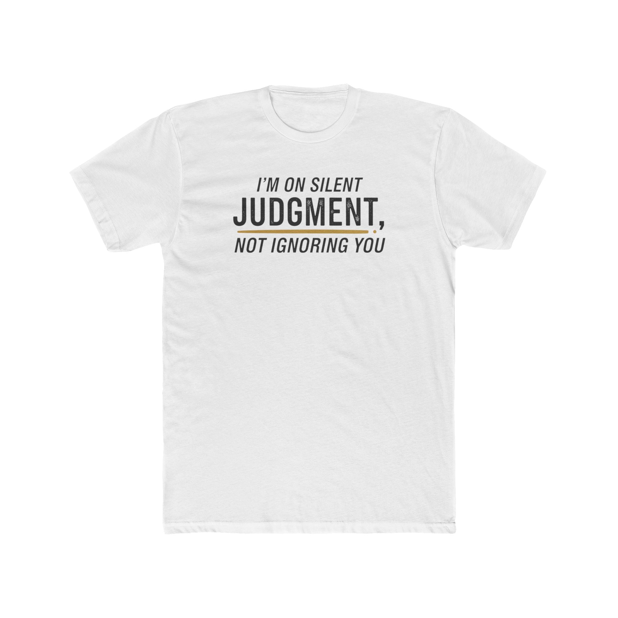 I'm On Silent Judgment Not Ignoring You Tee | Funny Sarcastic Shirt
