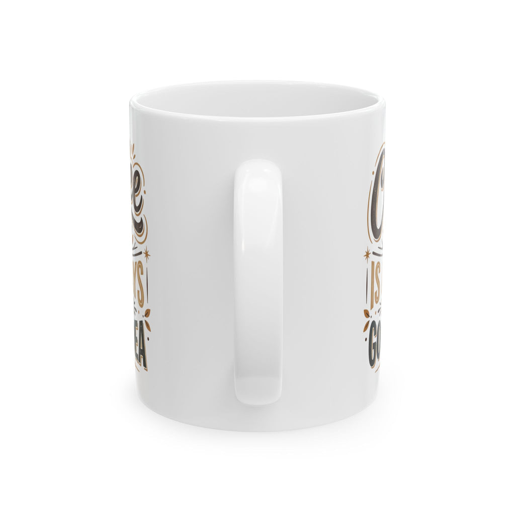 Coffee Mug - "Coffee Is Always A Good Idea" Ceramic Tea Cup, 11oz & 15oz Gift for Coffee Lovers
