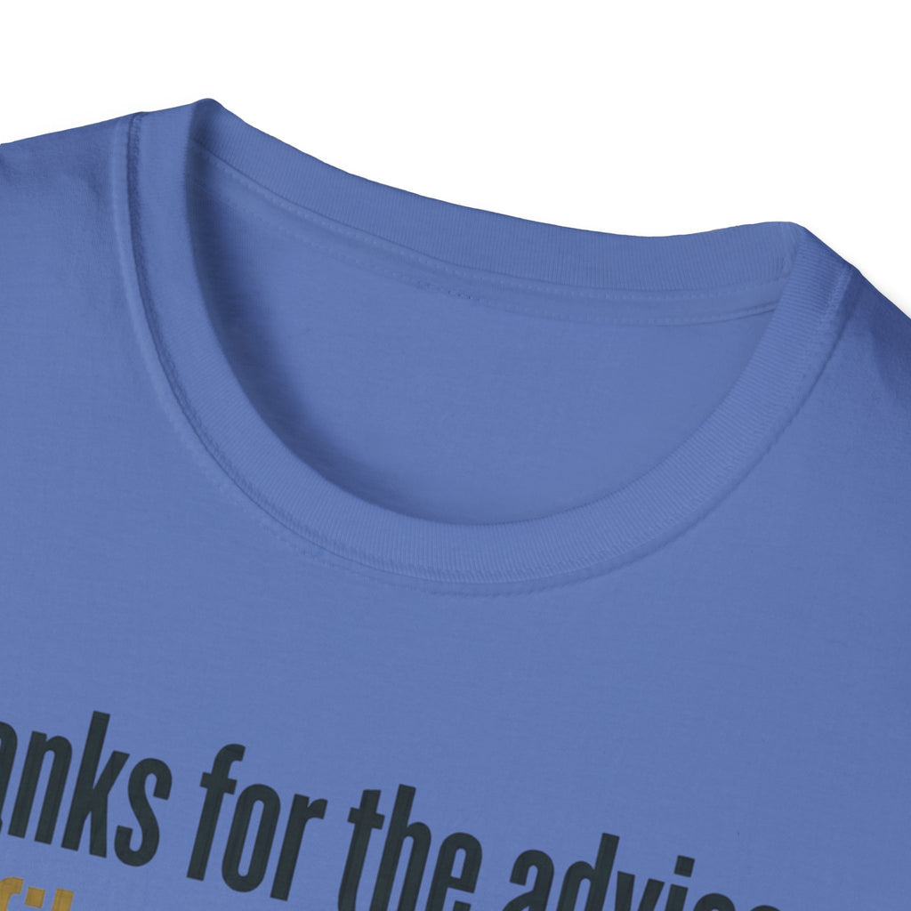 Funny Graphic T-Shirt — "Thanks for the advice: I’ll file it right next to ‘things I didn’t ask for’"