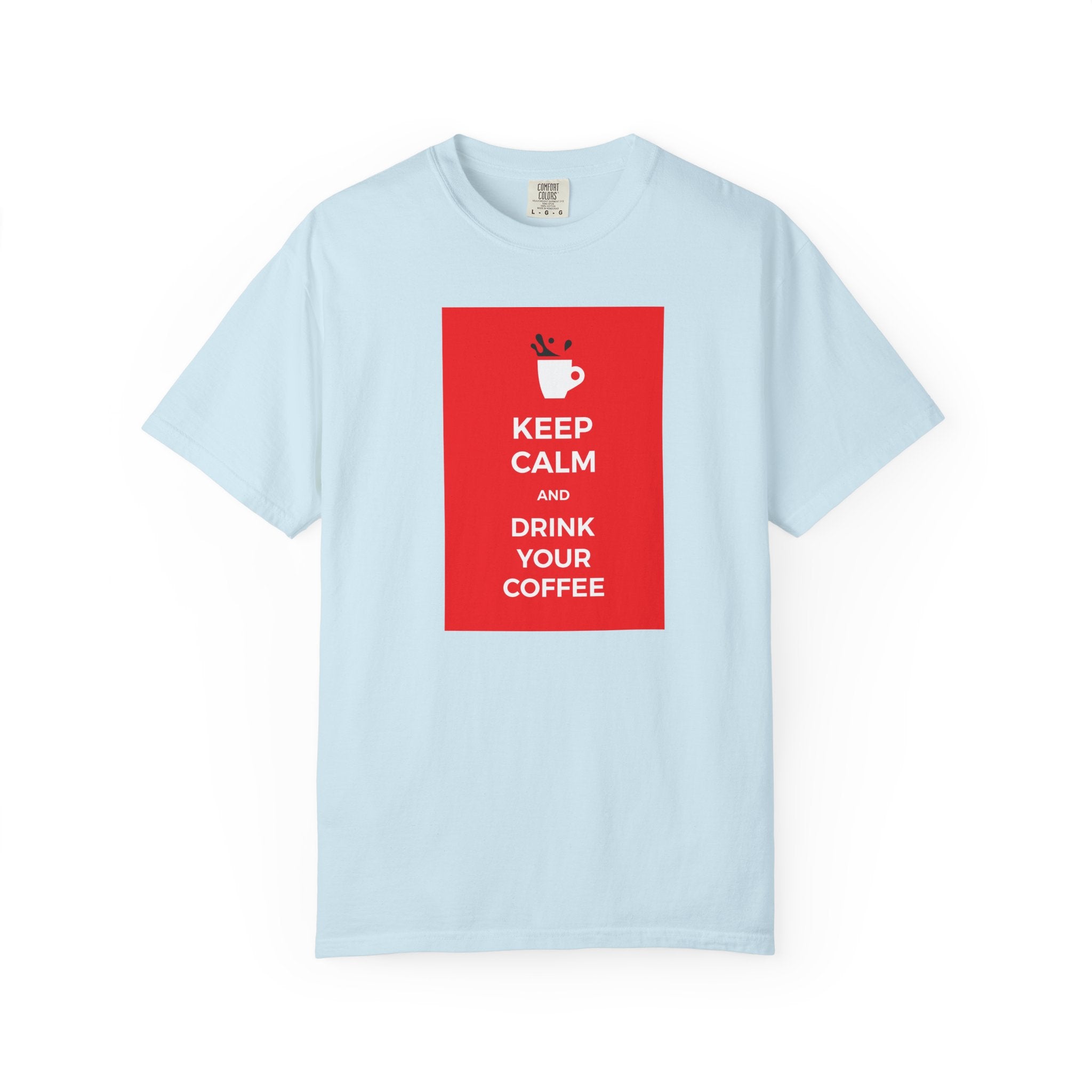 Keep Calm and Drink Your Coffee T-Shirt