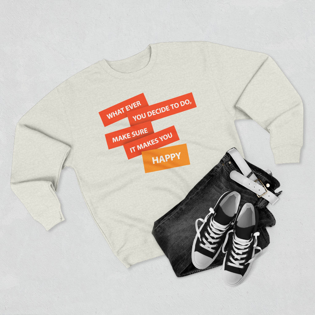 Inspirational Graphic Crewneck Sweatshirt — "Whatever You Decide to Do, Make Sure It Makes You Happy"