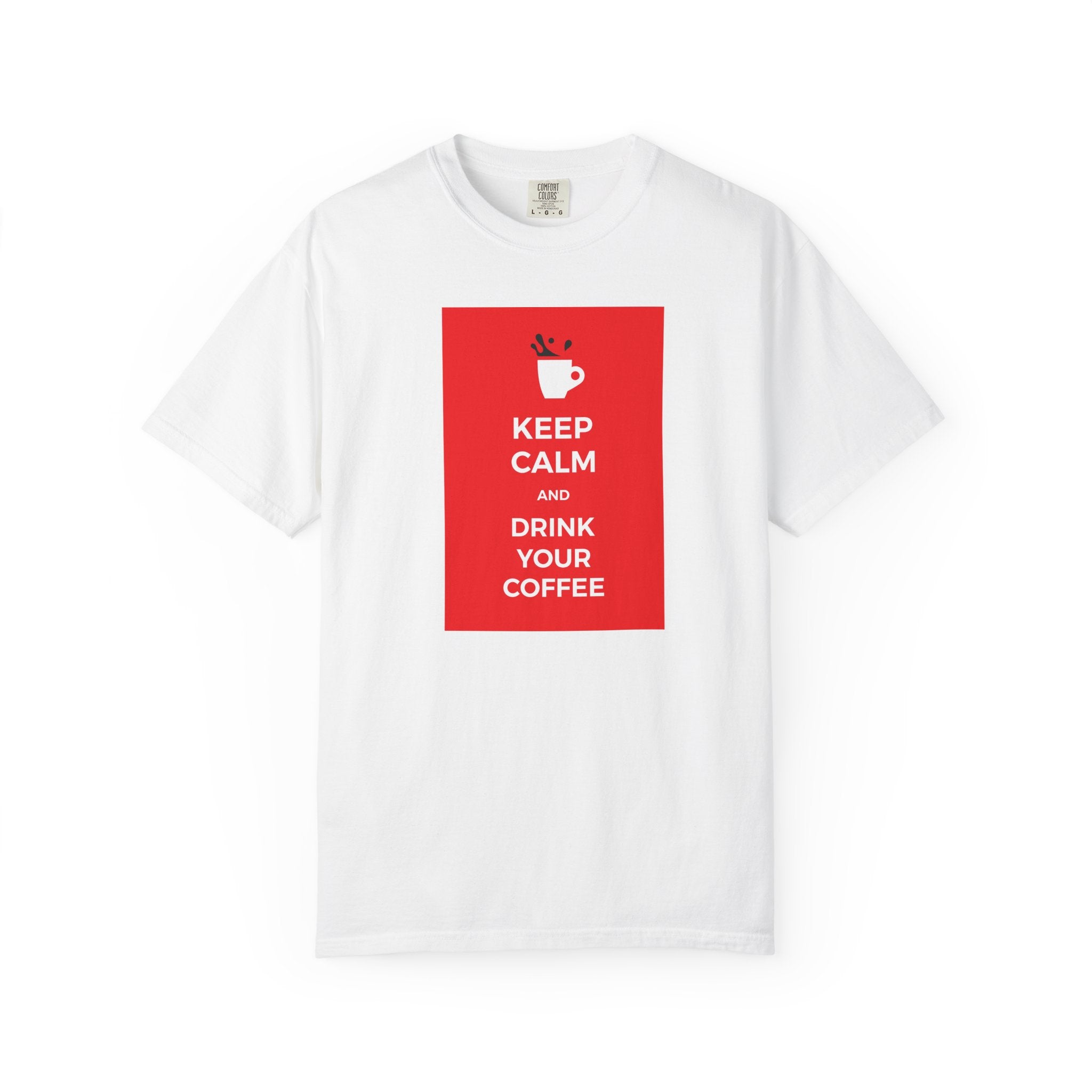 Keep Calm and Drink Your Coffee T-Shirt