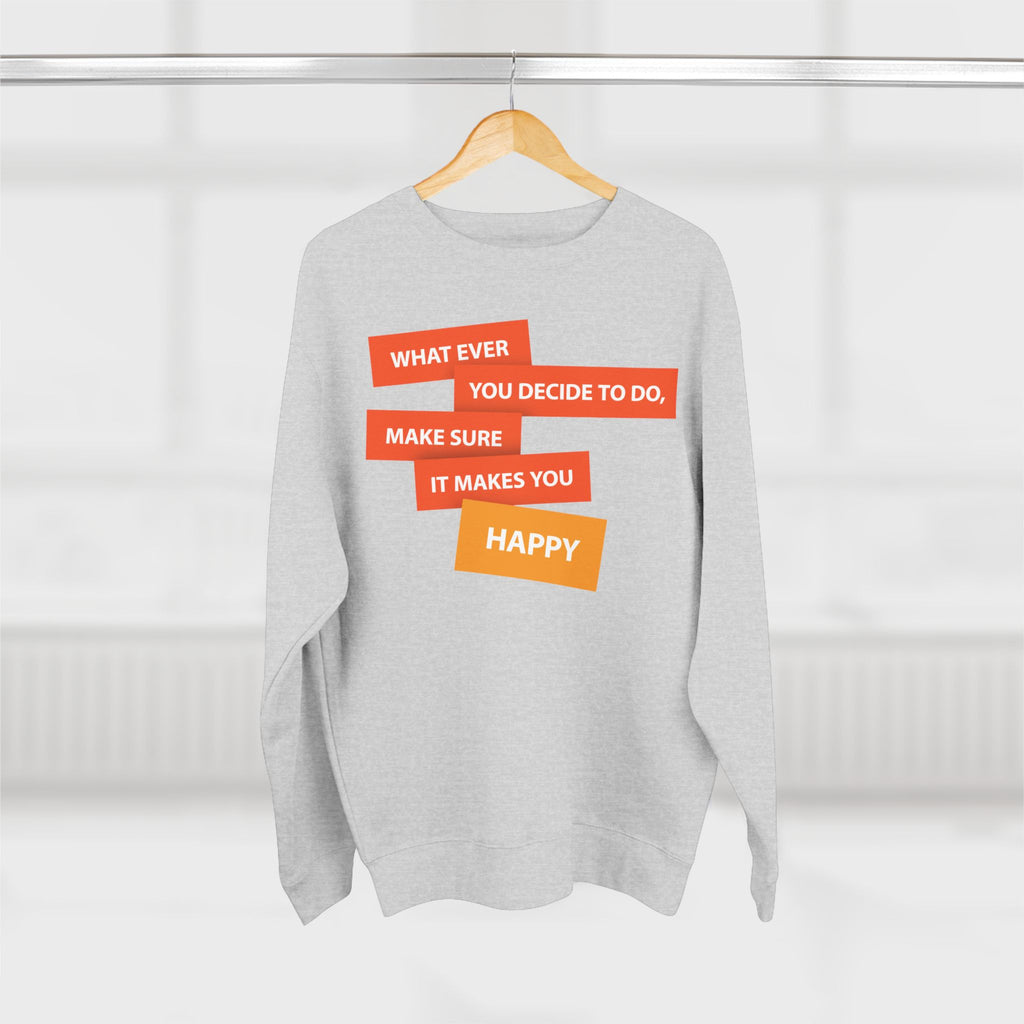 Inspirational Graphic Crewneck Sweatshirt — "Whatever You Decide to Do, Make Sure It Makes You Happy"