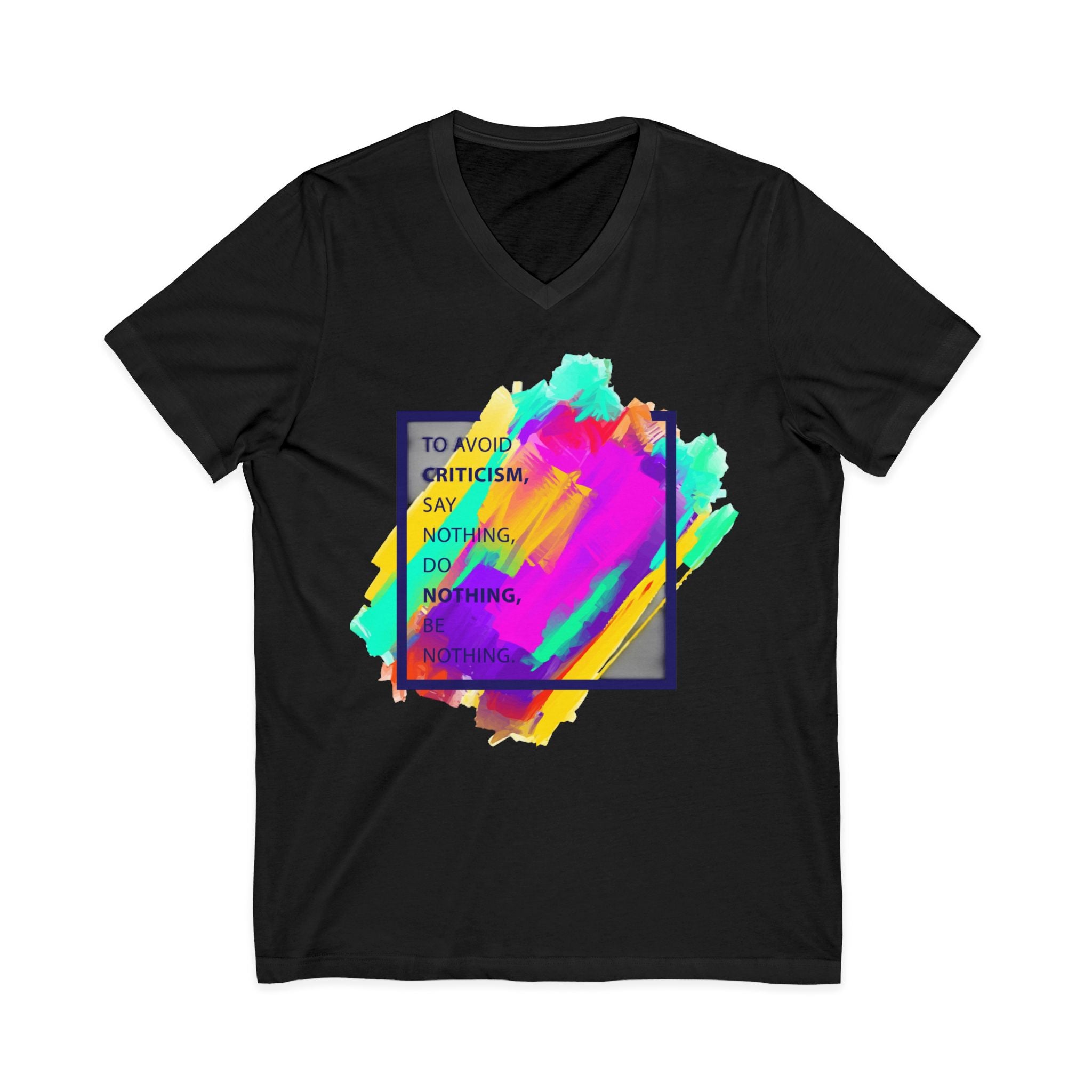 V-Neck Tee — Colorful Brushstroke Quote "To Avoid Criticism Say Nothing, Do Nothing, Be Nothing"