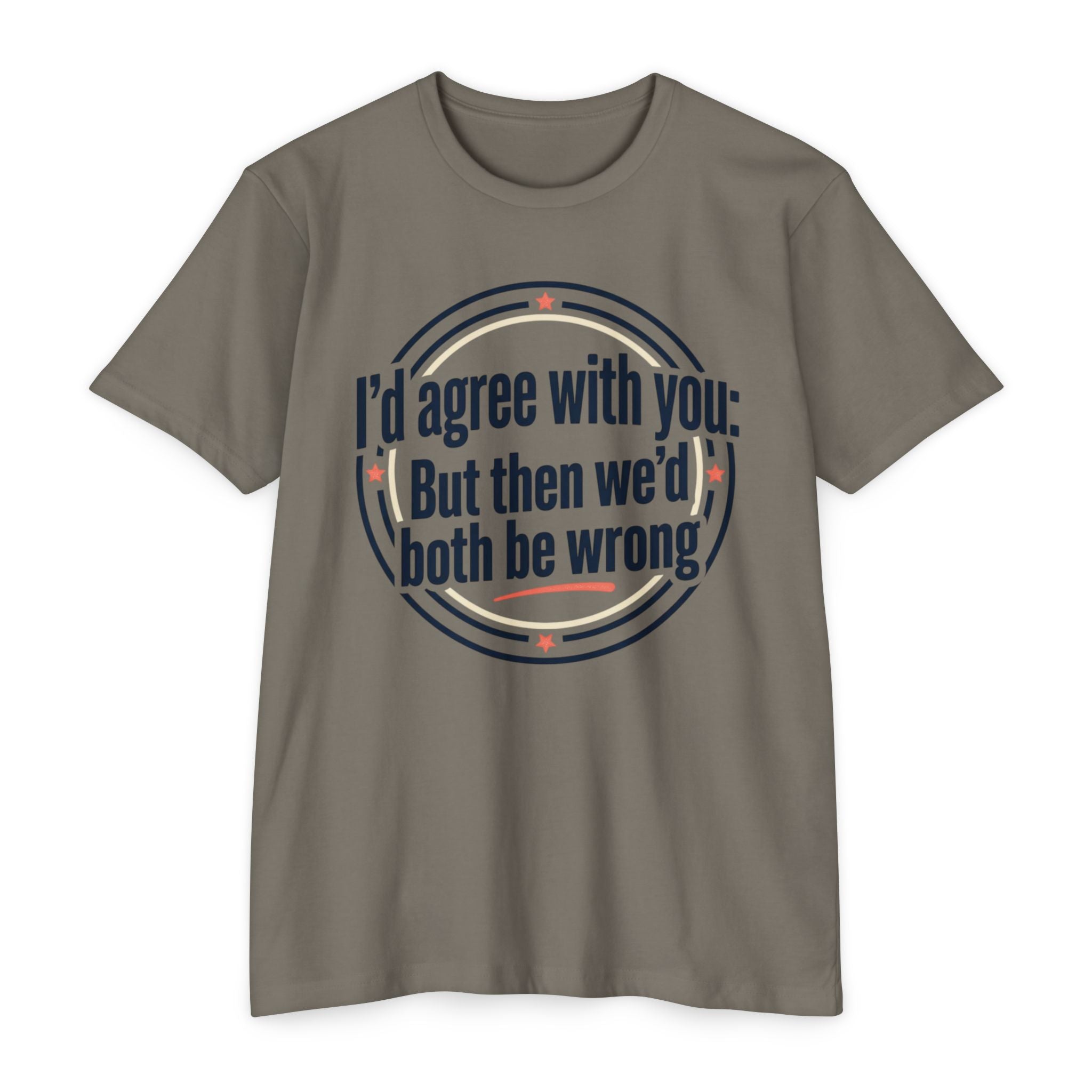 Sarcastic Quote T-Shirt — "I'd agree with you; But then we'd both be wrong" Graphic Tee
