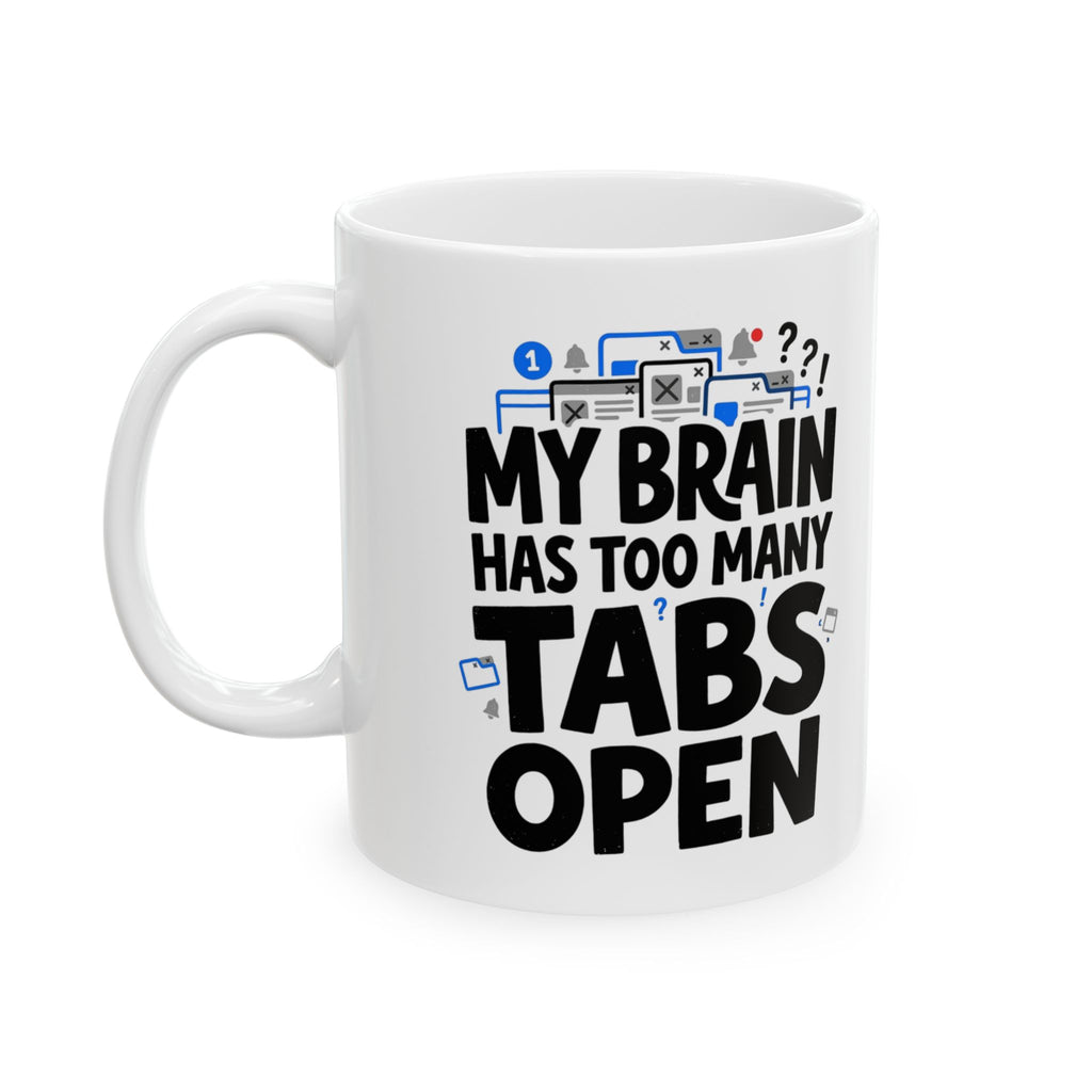 Ceramic Mug - "My Brain Has Too Many Tabs Open" Funny Office Coffee Cup