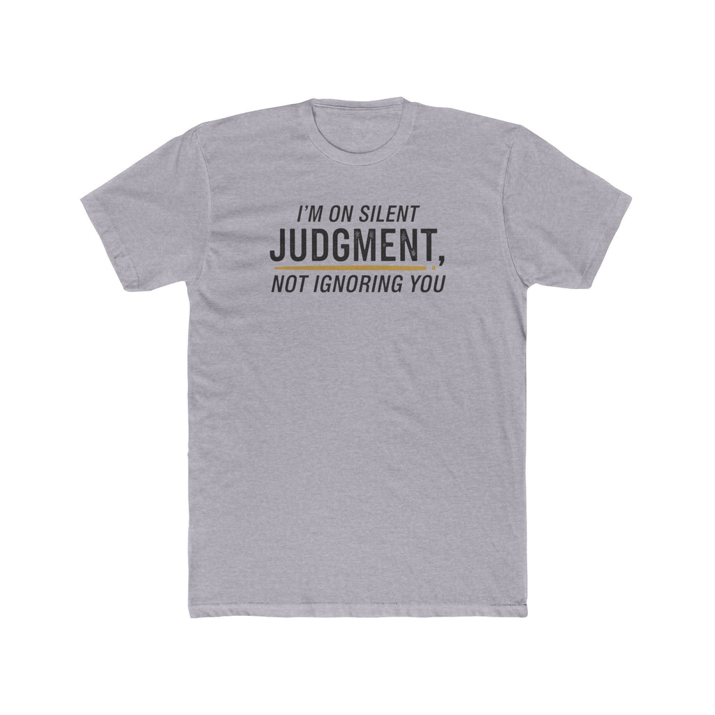 I'm On Silent Judgment Not Ignoring You Tee | Funny Sarcastic Shirt