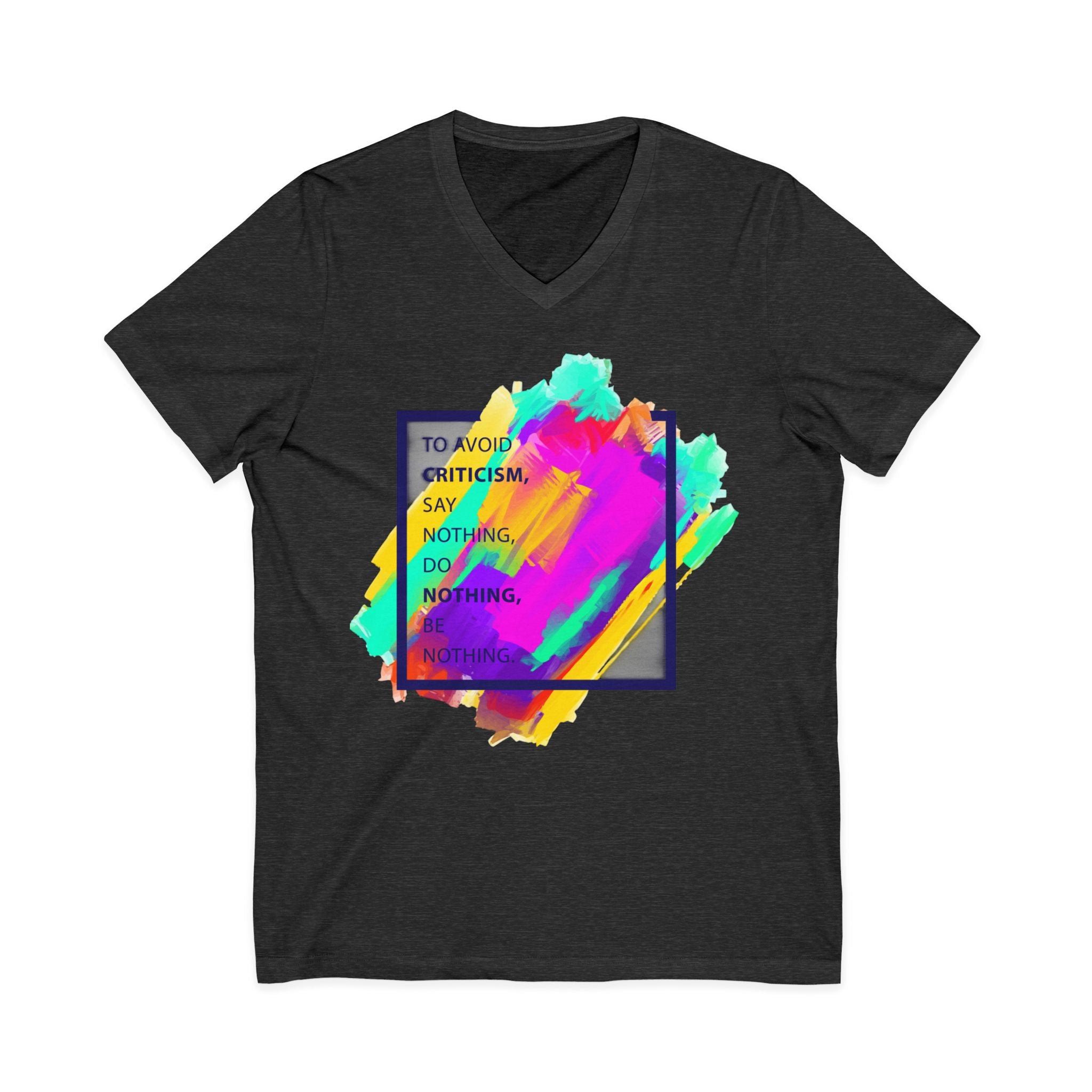 V-Neck Tee — Colorful Brushstroke Quote "To Avoid Criticism Say Nothing, Do Nothing, Be Nothing"