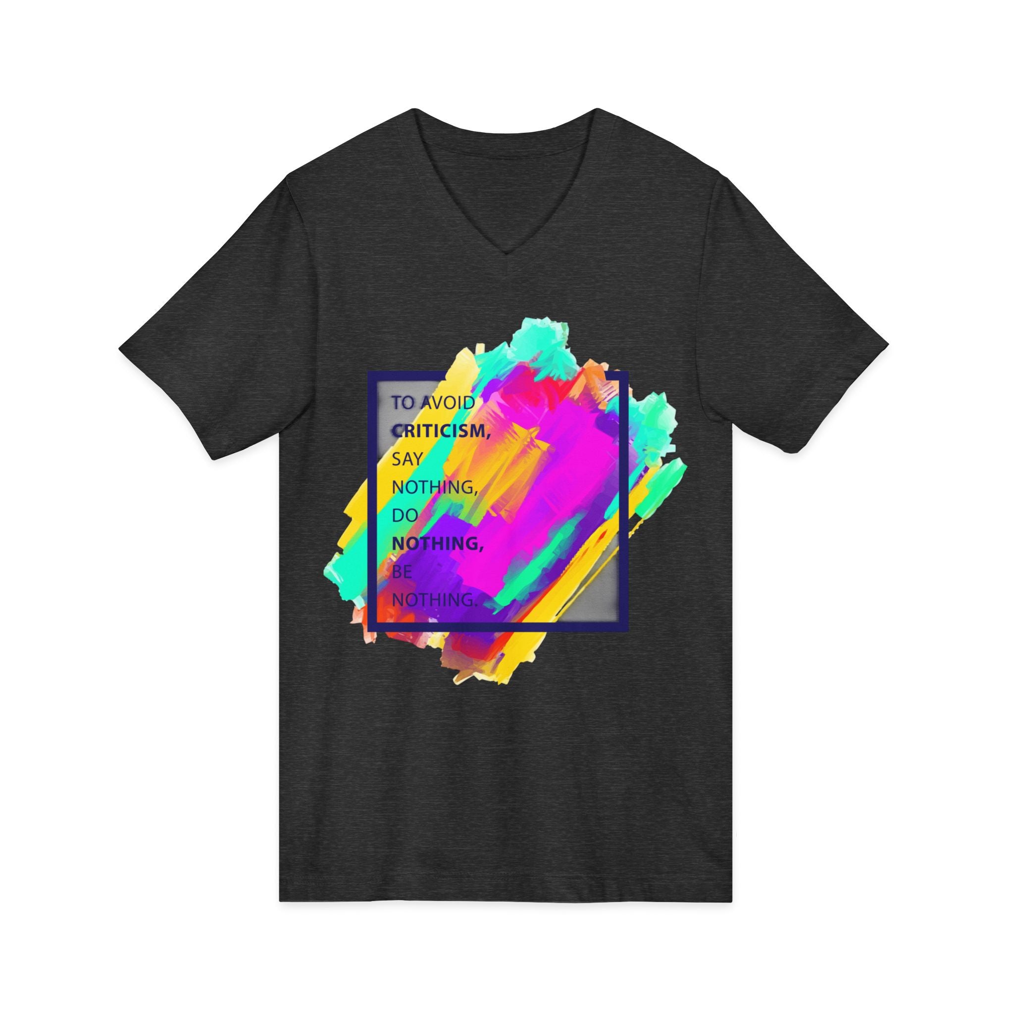 V-Neck Tee — Colorful Brushstroke Quote "To Avoid Criticism Say Nothing, Do Nothing, Be Nothing"