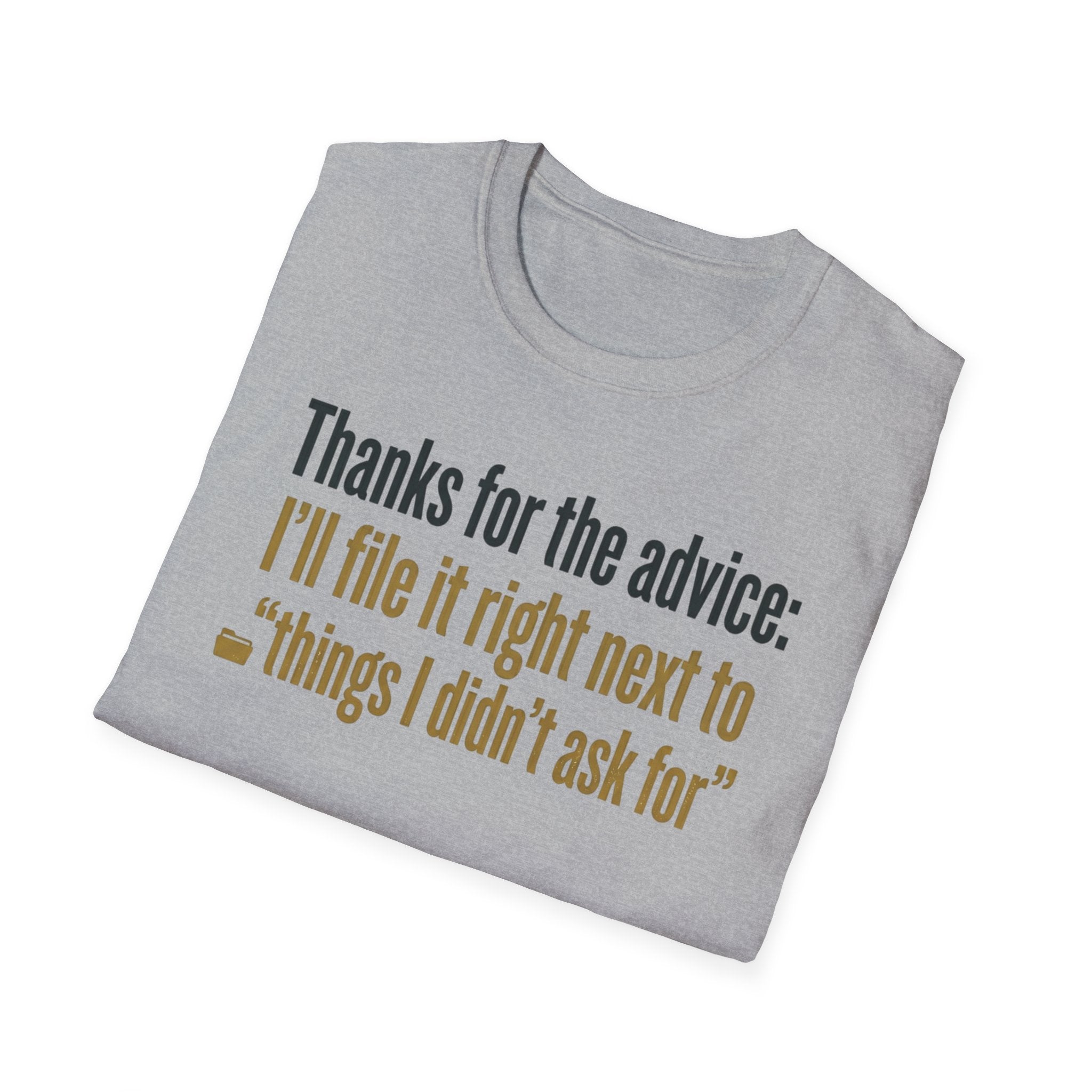 Funny Graphic T-Shirt — "Thanks for the advice: I’ll file it right next to ‘things I didn’t ask for’"