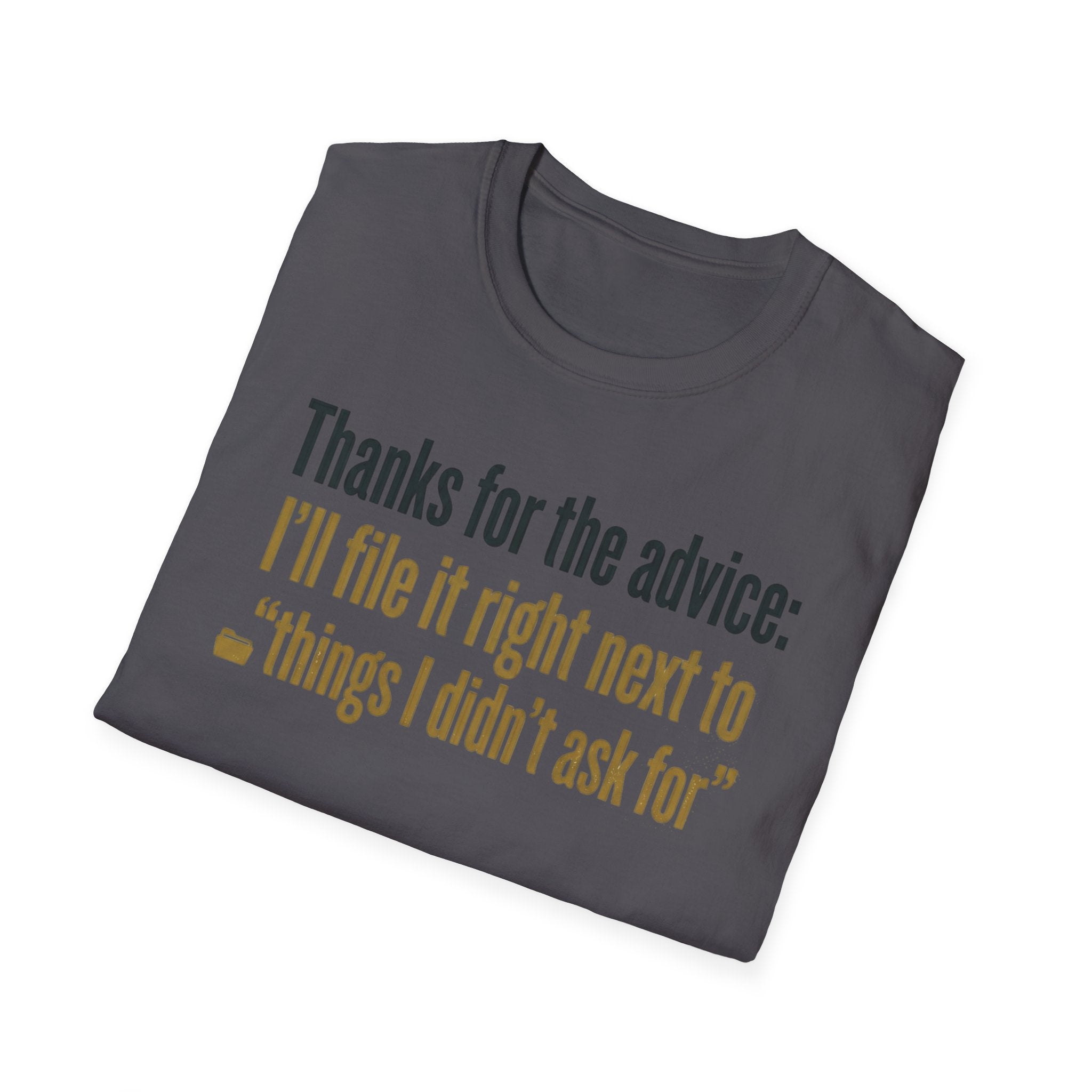 Funny Graphic T-Shirt — "Thanks for the advice: I’ll file it right next to ‘things I didn’t ask for’"