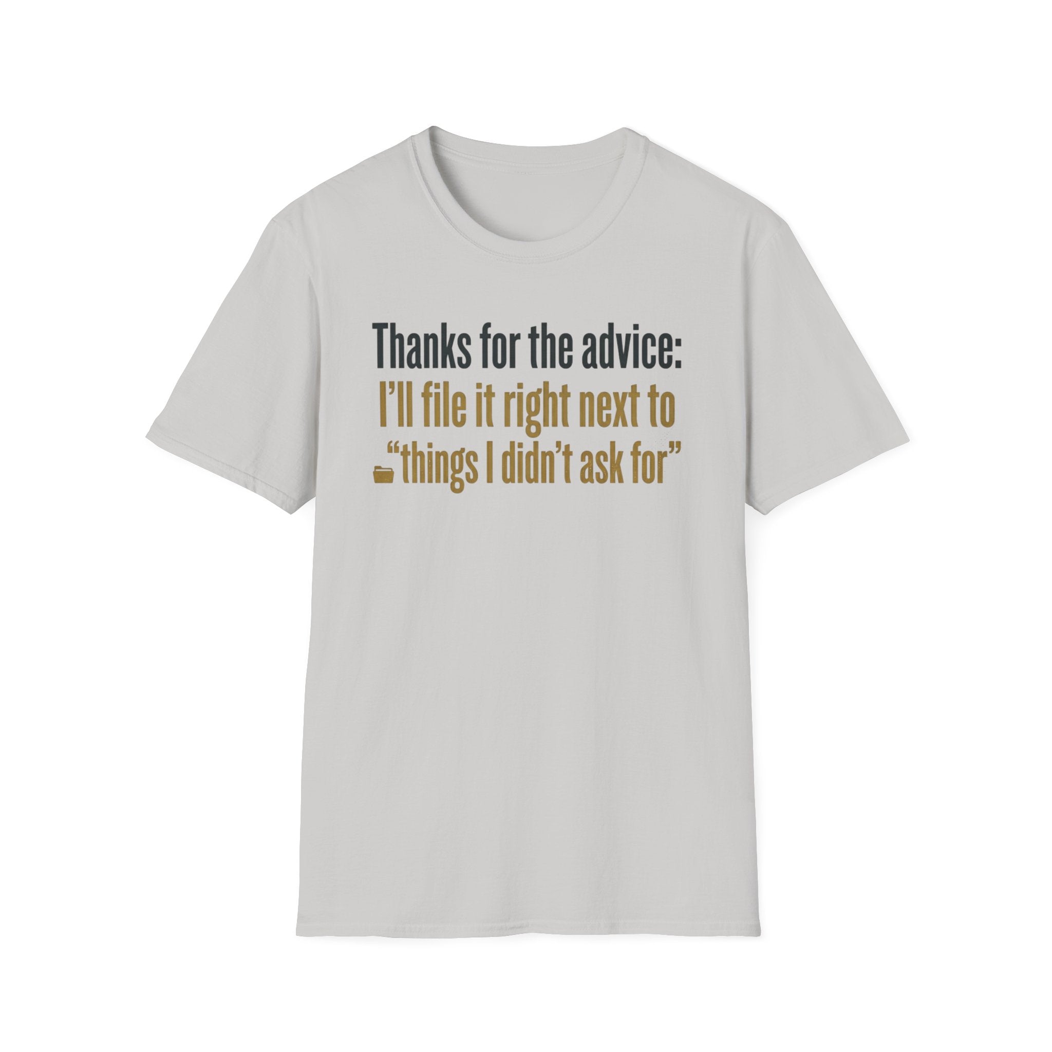 Funny Graphic T-Shirt — "Thanks for the advice: I’ll file it right next to ‘things I didn’t ask for’"