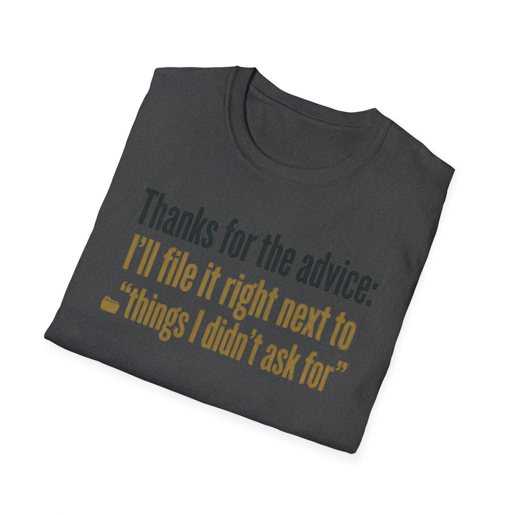 Funny Graphic T-Shirt — "Thanks for the advice: I’ll file it right next to ‘things I didn’t ask for’"