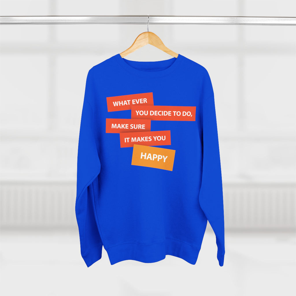 Inspirational Graphic Crewneck Sweatshirt — "Whatever You Decide to Do, Make Sure It Makes You Happy"