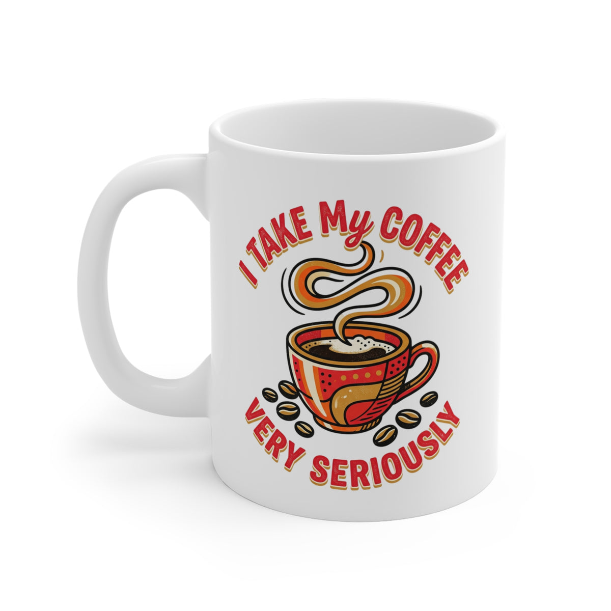 Coffee Mug – "I Take My Coffee Very Seriously" Ceramic 11oz
