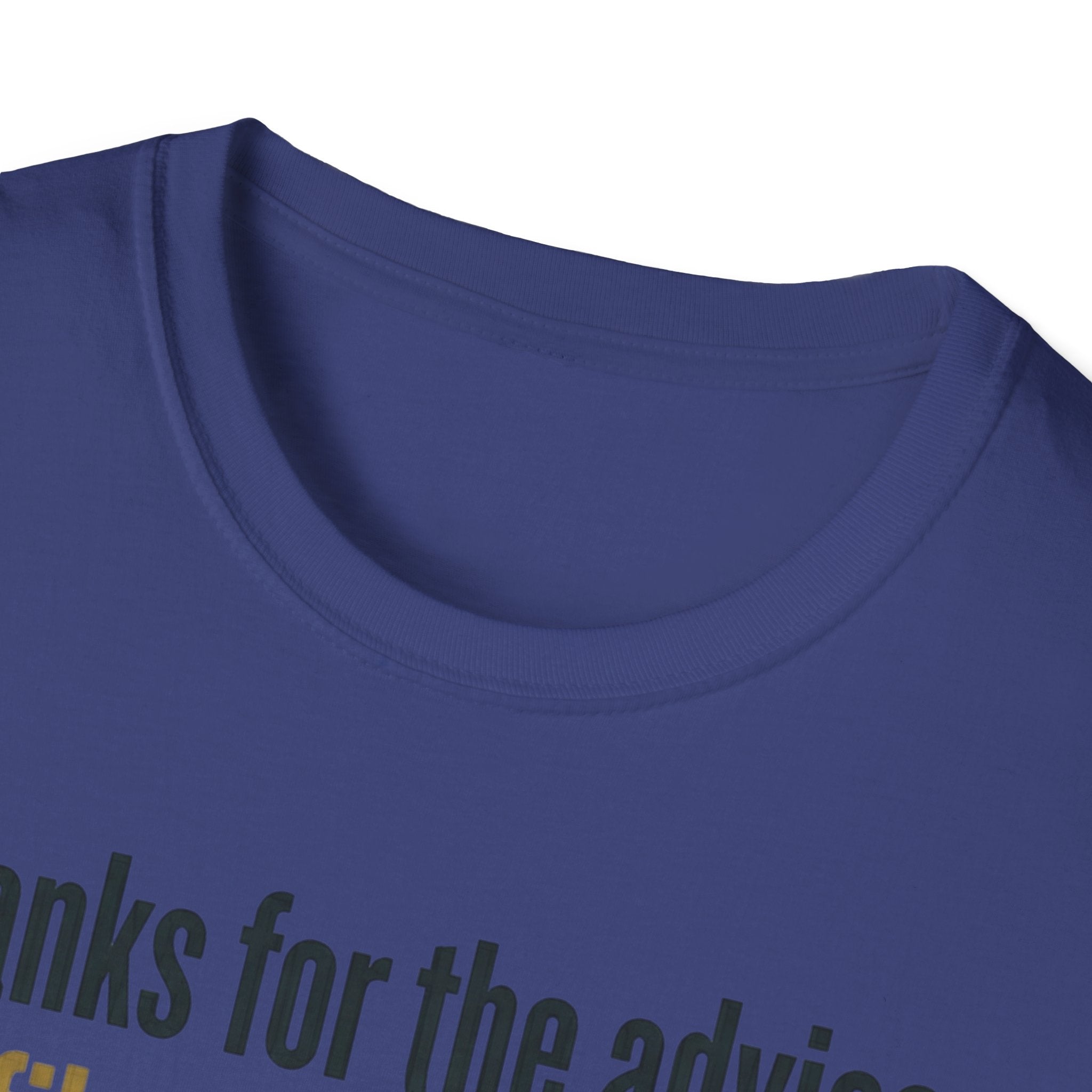 Funny Graphic T-Shirt — "Thanks for the advice: I’ll file it right next to ‘things I didn’t ask for’"