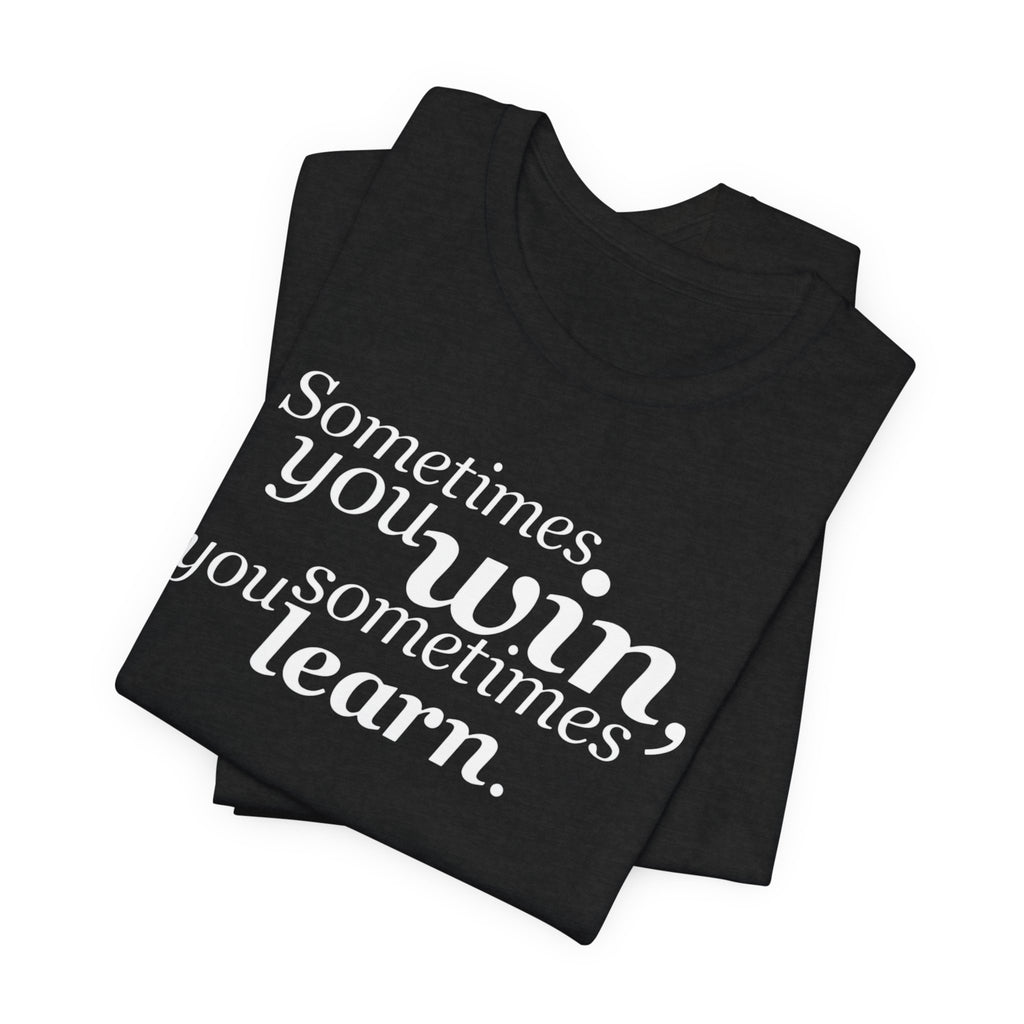 Motivational Tee — “Sometimes you win, sometimes you learn” Inspirational Shirt