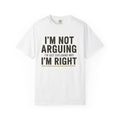 I'm Not Arguing I'm Right T-shirt | Funny Quote Tee