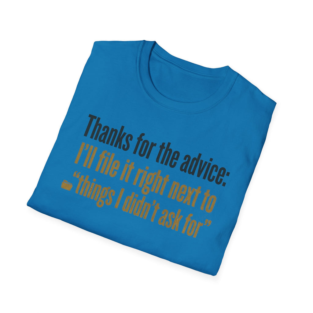 Funny Graphic T-Shirt — "Thanks for the advice: I’ll file it right next to ‘things I didn’t ask for’"