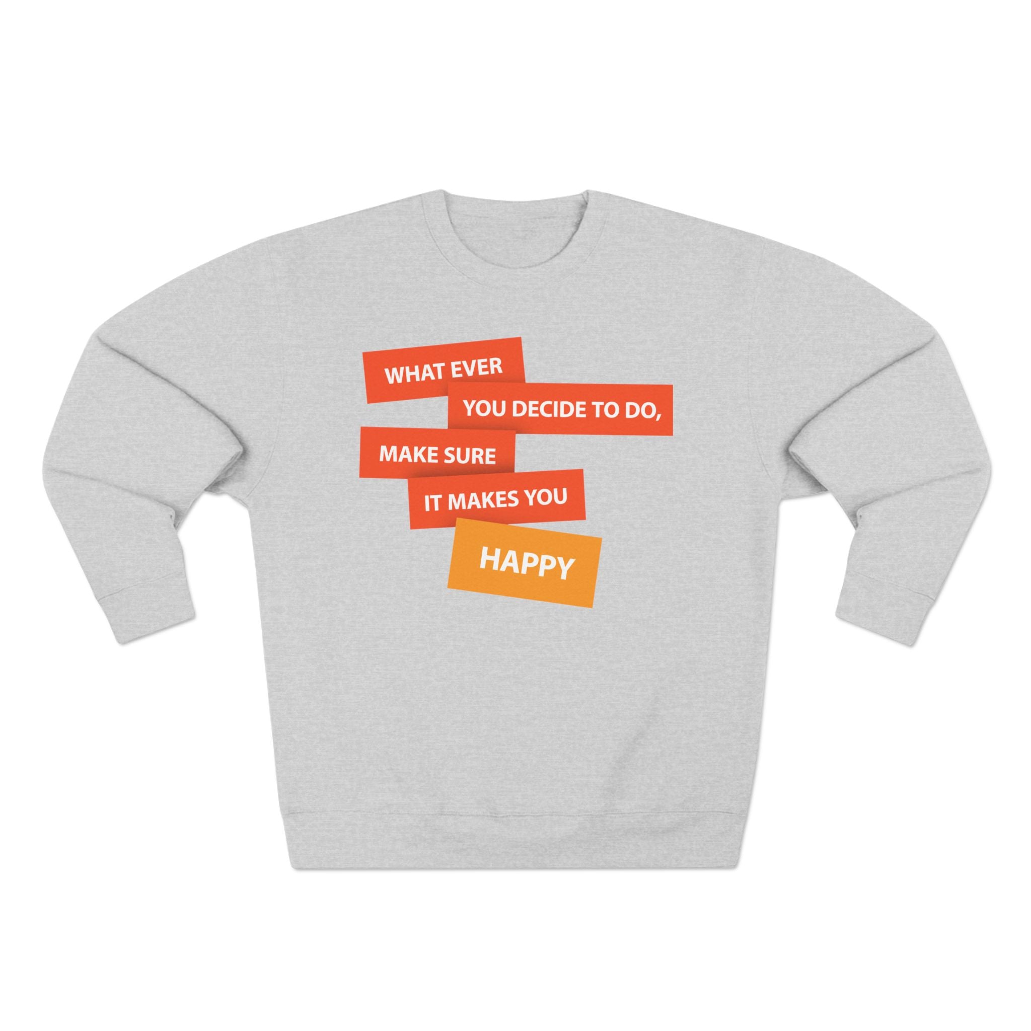 Inspirational Graphic Crewneck Sweatshirt — "Whatever You Decide to Do, Make Sure It Makes You Happy"