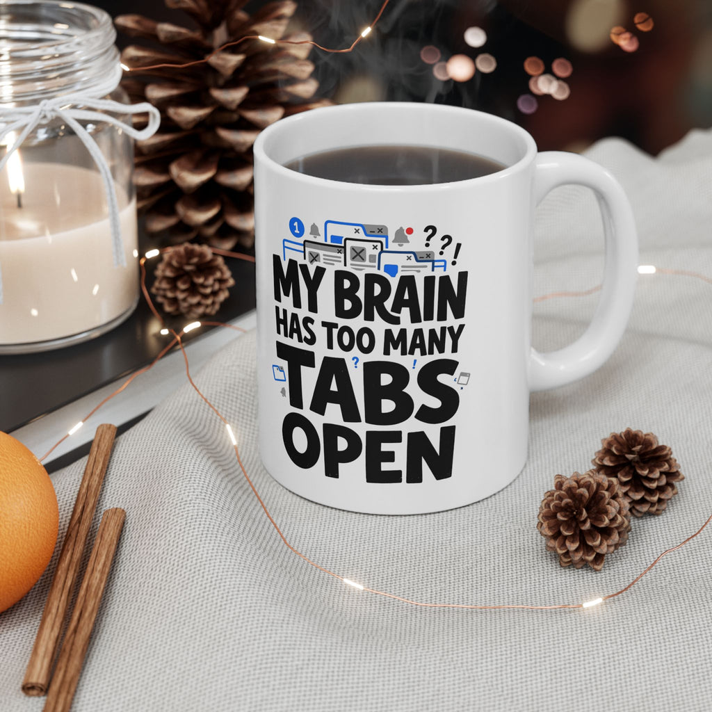 Ceramic Mug - "My Brain Has Too Many Tabs Open" Funny Office Coffee Cup