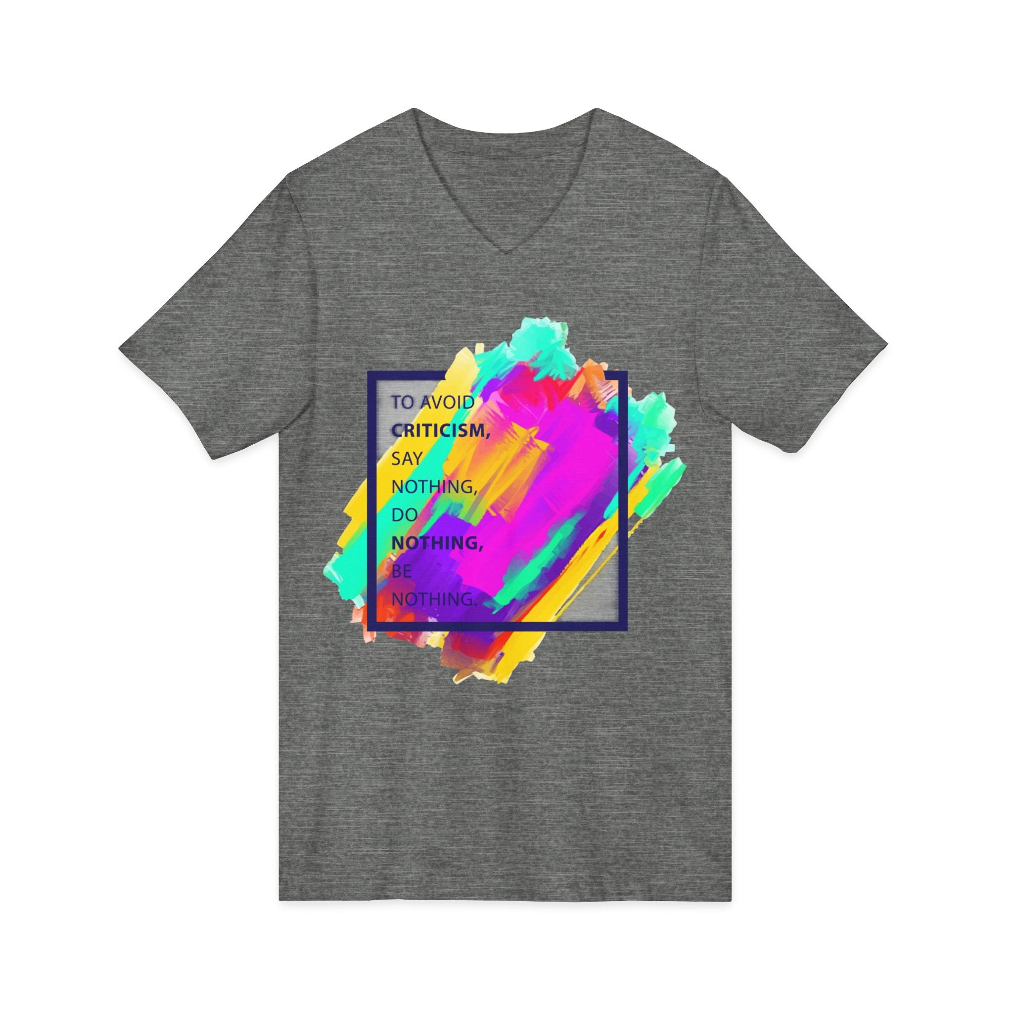 V-Neck Tee — Colorful Brushstroke Quote "To Avoid Criticism Say Nothing, Do Nothing, Be Nothing"