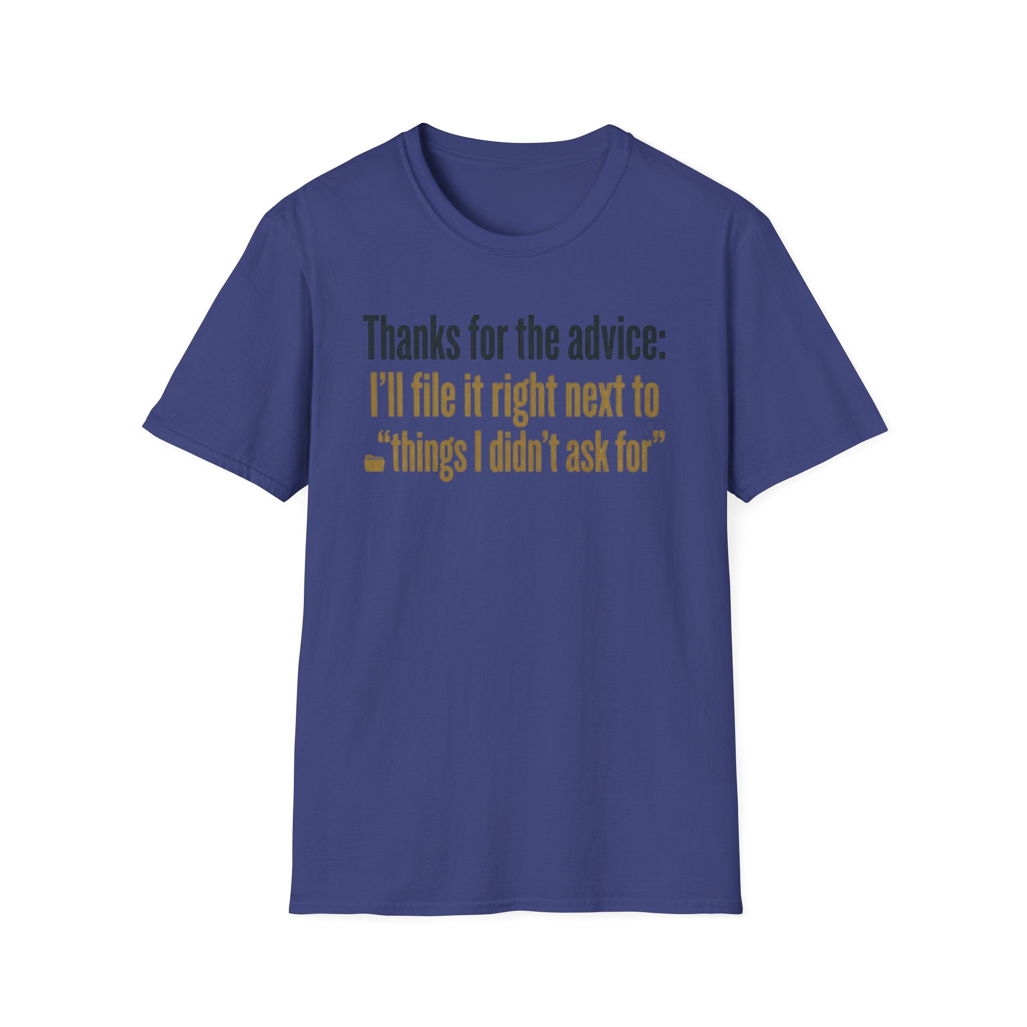Funny Graphic T-Shirt — "Thanks for the advice: I’ll file it right next to ‘things I didn’t ask for’"