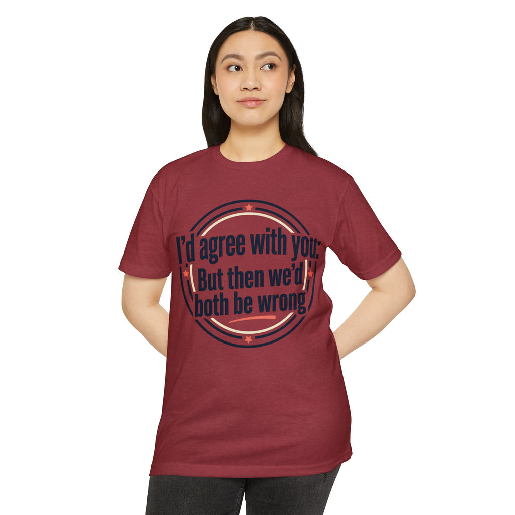 Sarcastic Quote T-Shirt — "I'd agree with you; But then we'd both be wrong" Graphic Tee