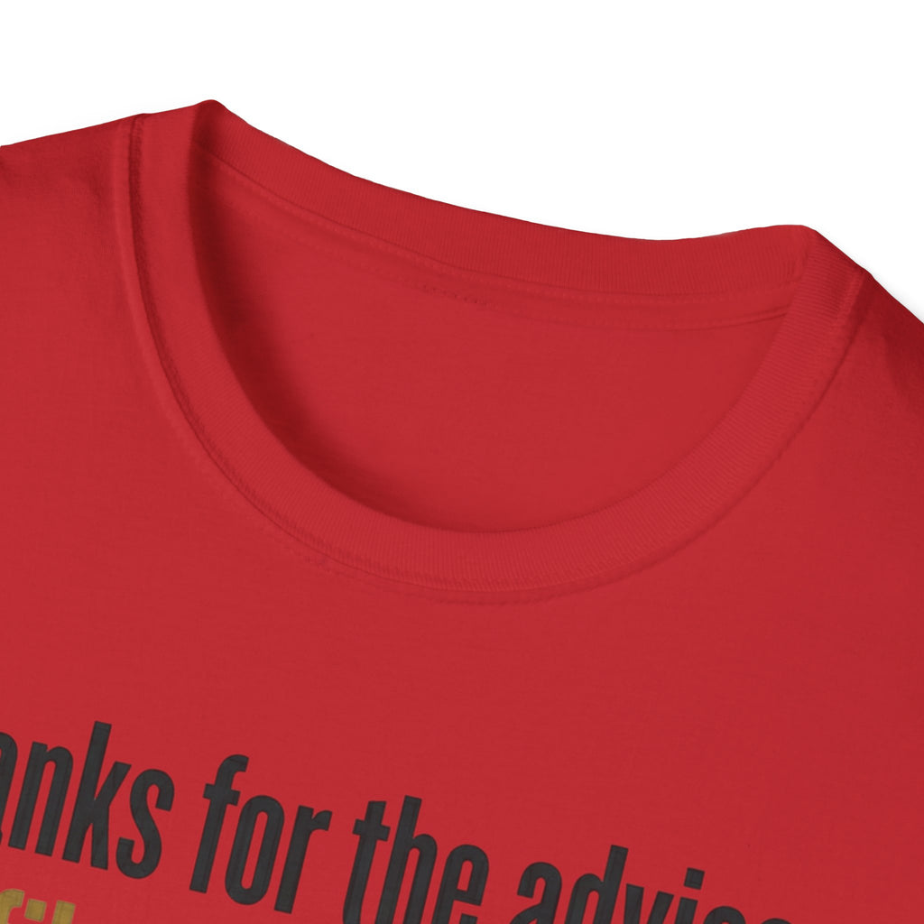 Funny Graphic T-Shirt — "Thanks for the advice: I’ll file it right next to ‘things I didn’t ask for’"