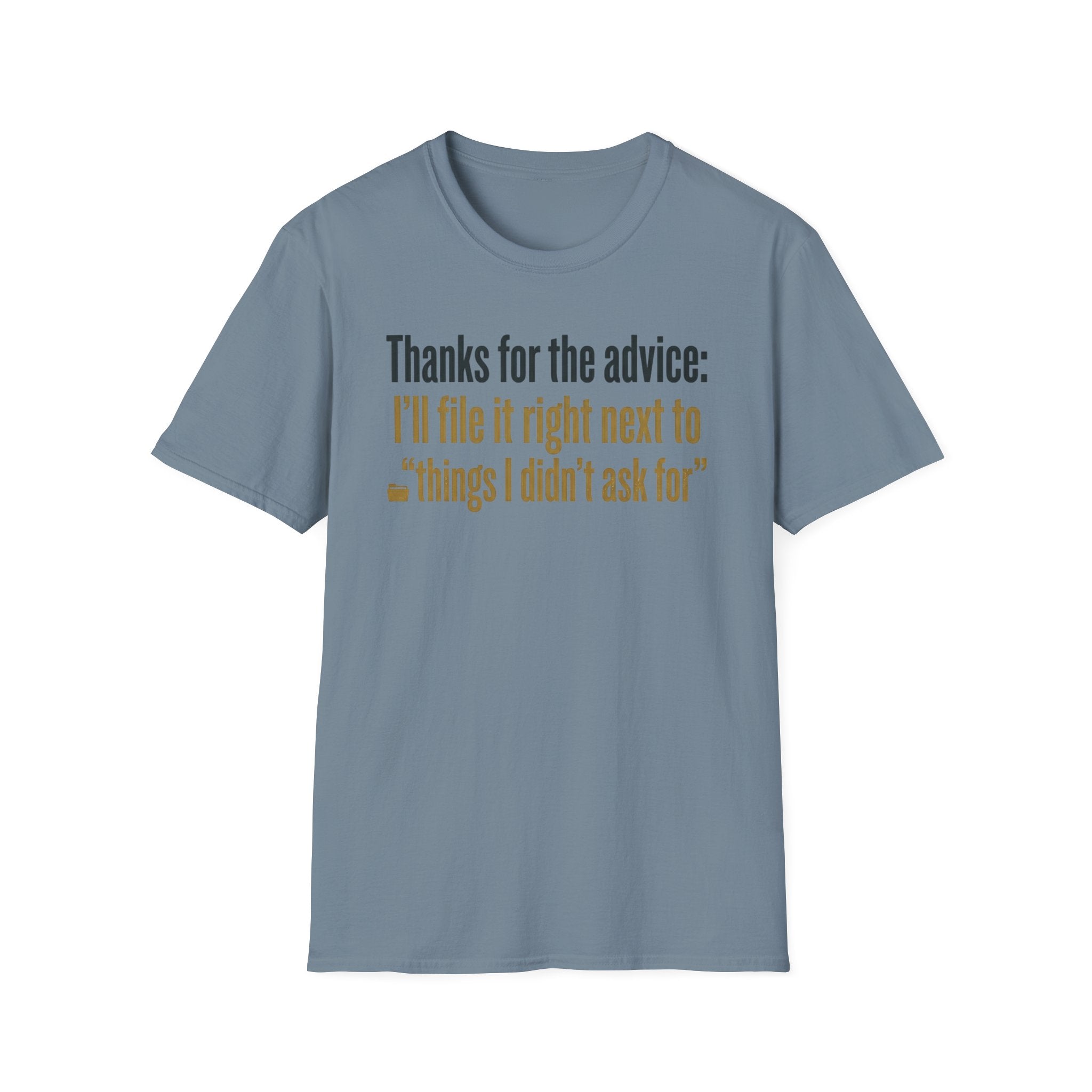 Funny Graphic T-Shirt — "Thanks for the advice: I’ll file it right next to ‘things I didn’t ask for’"