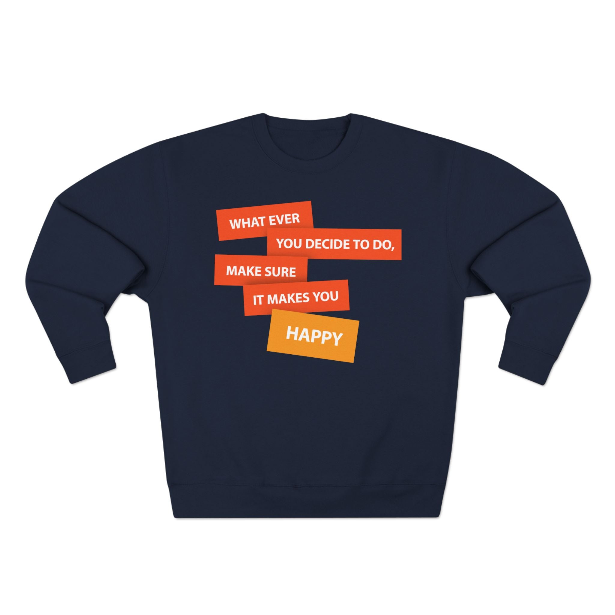 Inspirational Graphic Crewneck Sweatshirt — "Whatever You Decide to Do, Make Sure It Makes You Happy"