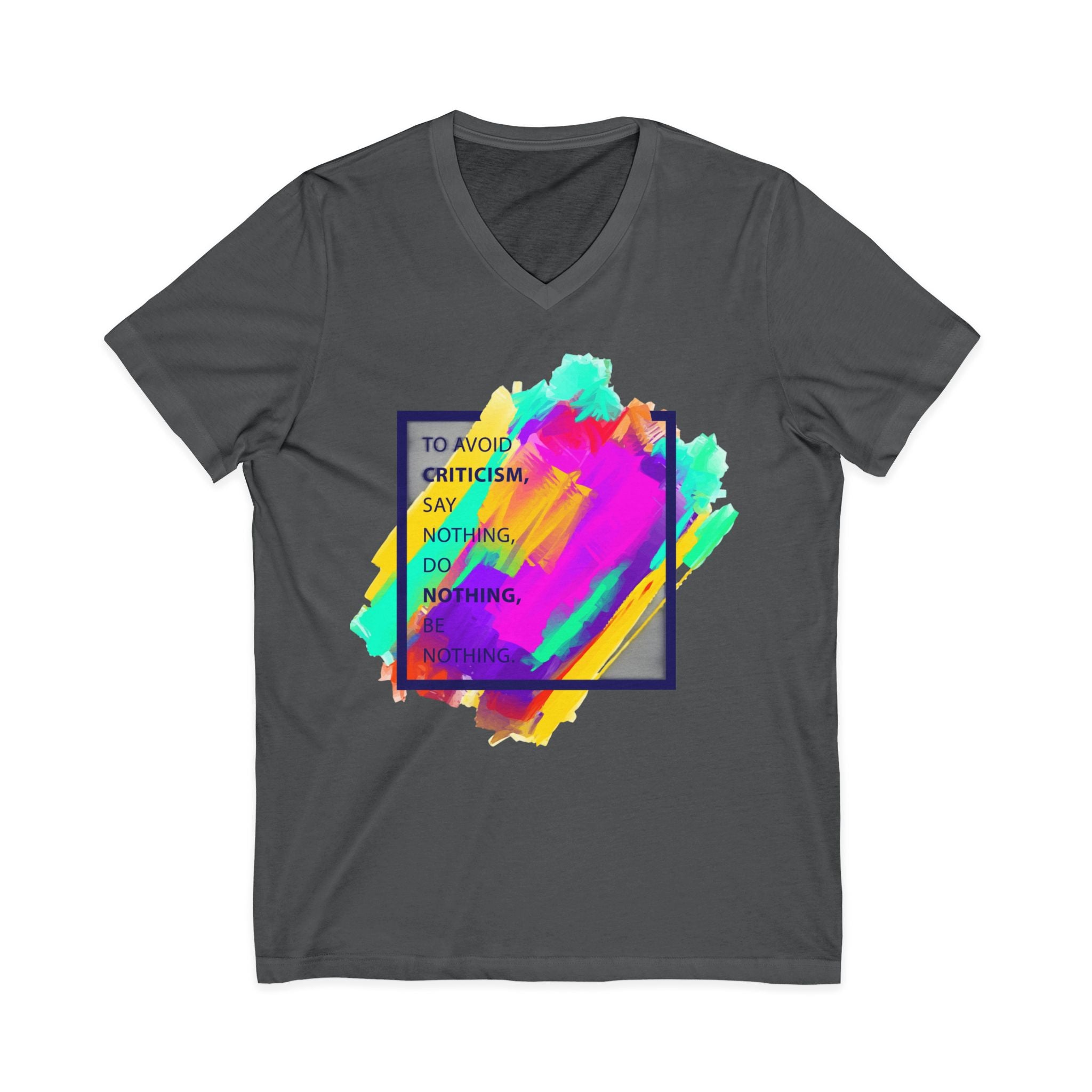 V-Neck Tee — Colorful Brushstroke Quote "To Avoid Criticism Say Nothing, Do Nothing, Be Nothing"