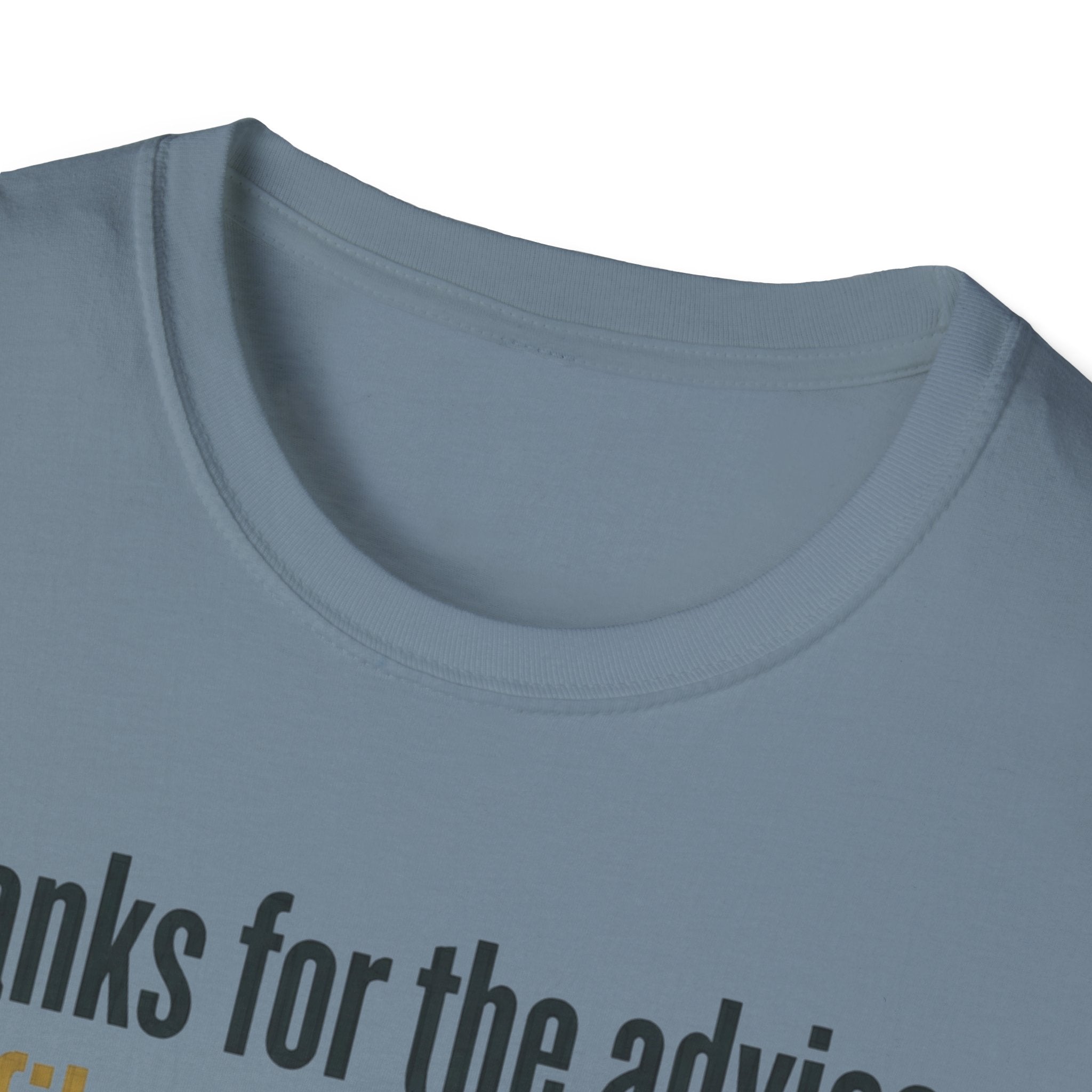 Funny Graphic T-Shirt — "Thanks for the advice: I’ll file it right next to ‘things I didn’t ask for’"
