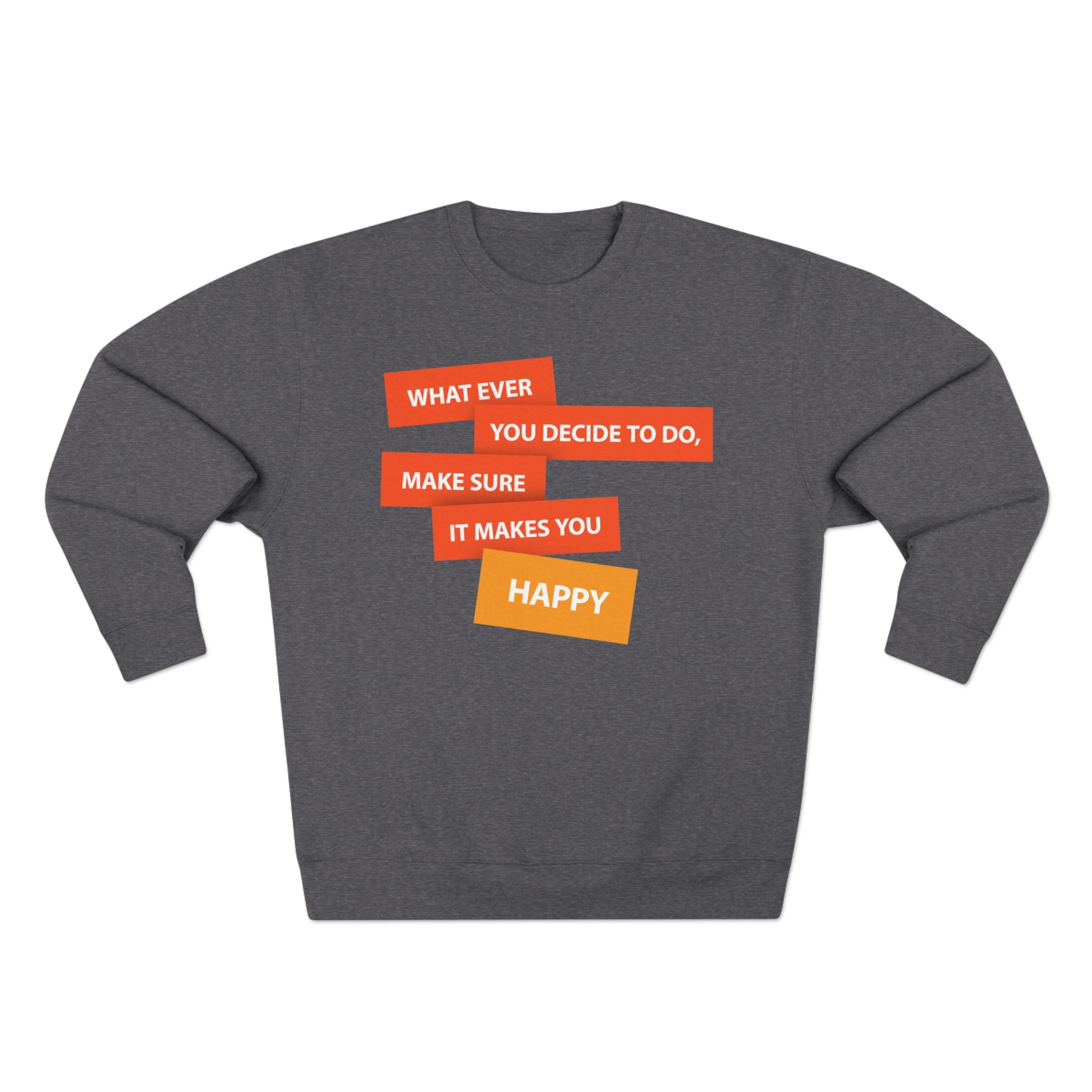 Inspirational Graphic Crewneck Sweatshirt — "Whatever You Decide to Do, Make Sure It Makes You Happy"