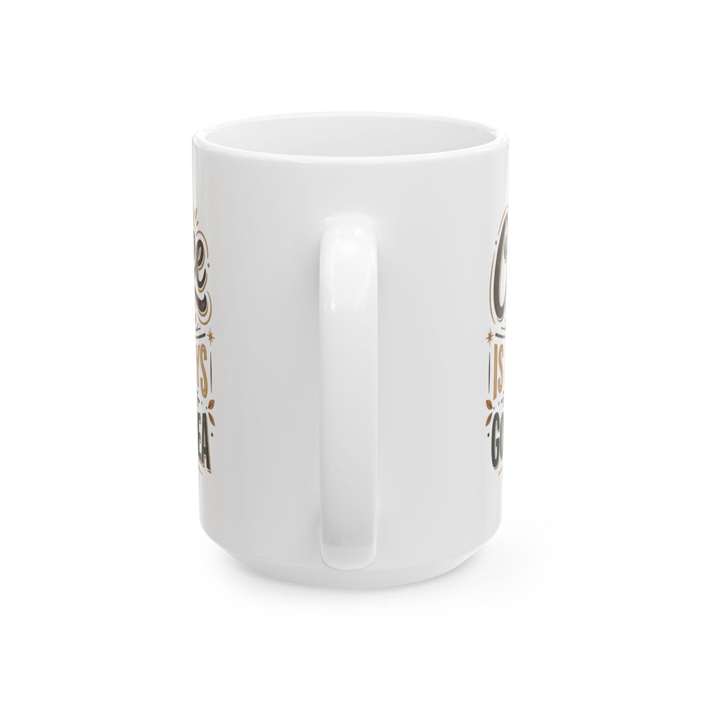 Coffee Mug - "Coffee Is Always A Good Idea" Ceramic Tea Cup, 11oz & 15oz Gift for Coffee Lovers