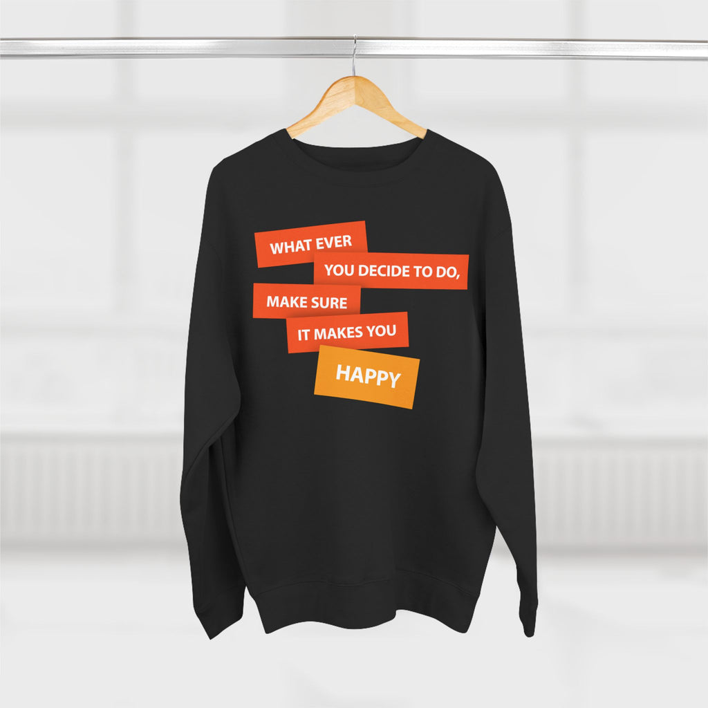 Inspirational Graphic Crewneck Sweatshirt — "Whatever You Decide to Do, Make Sure It Makes You Happy"