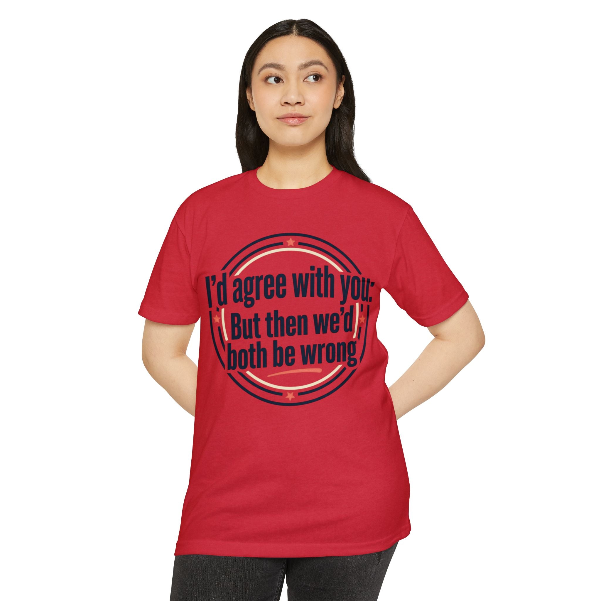 Sarcastic Quote T-Shirt — "I'd agree with you; But then we'd both be wrong" Graphic Tee